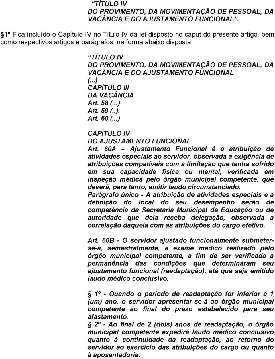 DE PESSOAL, DA VACÂNCIA E DO AJUSTAMENTO FUNCIONAL (...) CAPÍTULO III DA VACÂNCIA Art. 58 (...) Art. 59 (..). Art. 60 (...) CAPÍTULO IV DO AJUSTAMENTO FUNCIONAL Art.