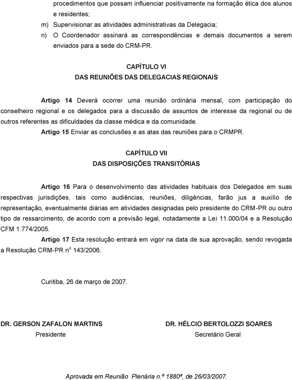 CAPÍTULO VI DAS REUNIÕES DAS DELEGACIAS REGIONAIS Artigo 14 Deverá ocorrer uma reunião ordinária mensal, com participação do conselheiro regional e os delegados para a discussão de assuntos de