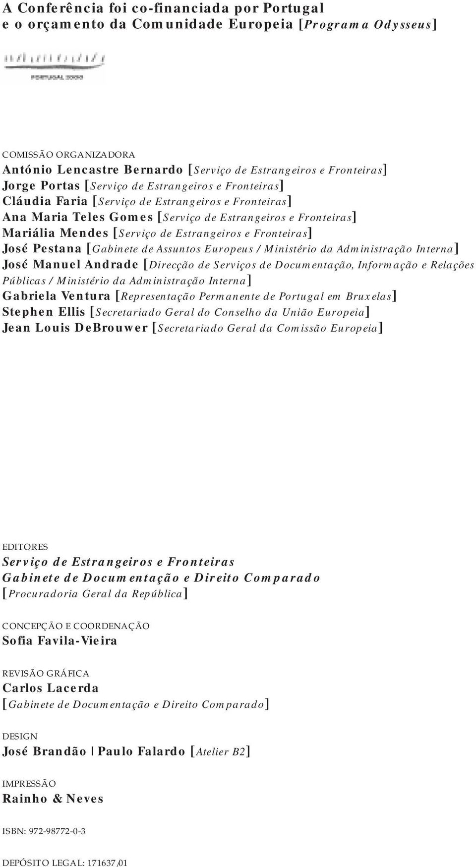 Estrangeiros e Fronteiras] José Pestana [Gabinete de Assuntos Europeus / Ministério da Administração Interna] José Manuel Andrade [Direcção de Serviços de Documentação, Informação e Relações Públicas