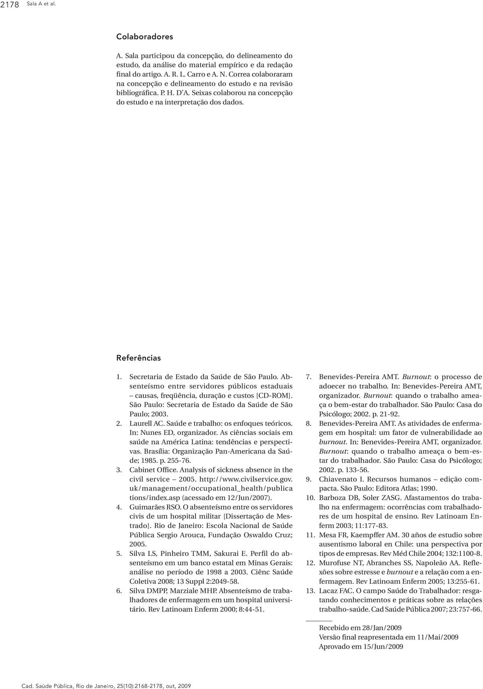 Secretaria de Estado da Saúde de São Paulo. Absenteísmo entre servidores públicos estaduais causas, freqüência, duração e custos [CD-ROM]. São Paulo: Secretaria de Estado da Saúde de São Paulo; 2003.