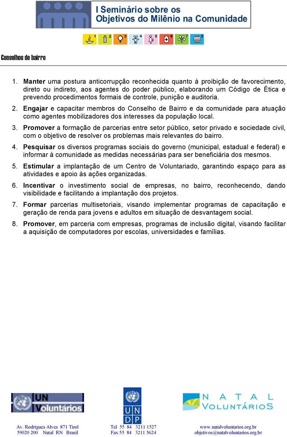 Promover a formação de parcerias entre setor público, setor privado e sociedade civil, com o objetivo de resolver os problemas mais relevantes do bairro. 4.