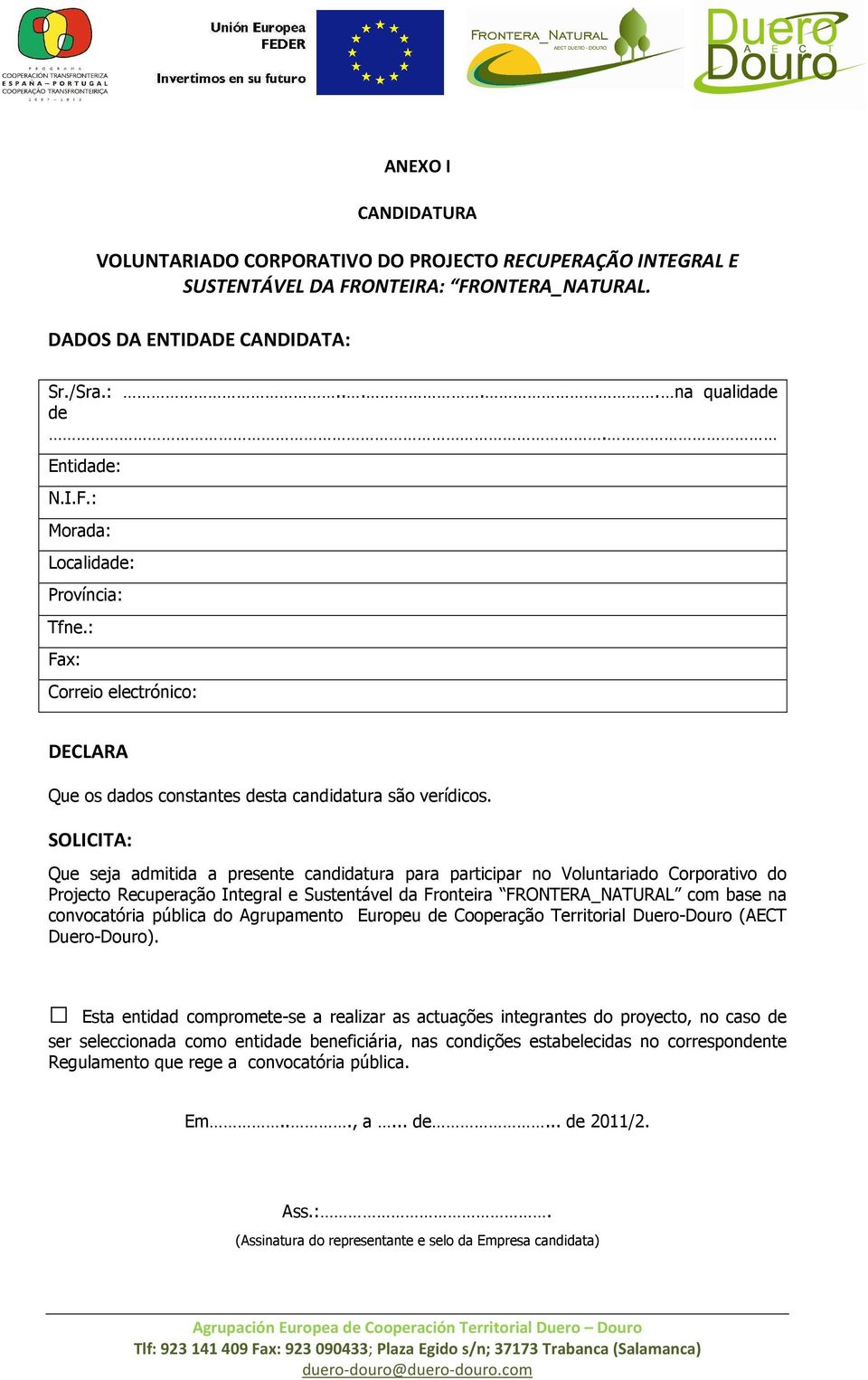 SOLICITA: Que seja admitida a presente candidatura para participar no Voluntariado Corporativo do Projecto Recuperação Integral e Sustentável da Fronteira FRONTERA_NATURAL com base na convocatória