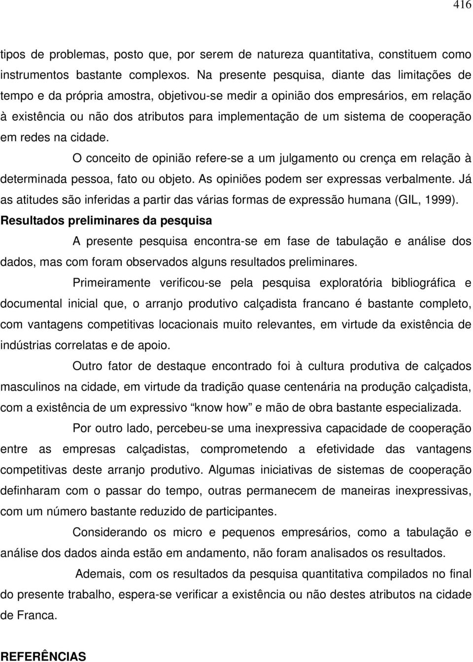 de cooperação em redes na cidade. O conceito de opinião refere-se a um julgamento ou crença em relação à determinada pessoa, fato ou objeto. As opiniões podem ser expressas verbalmente.