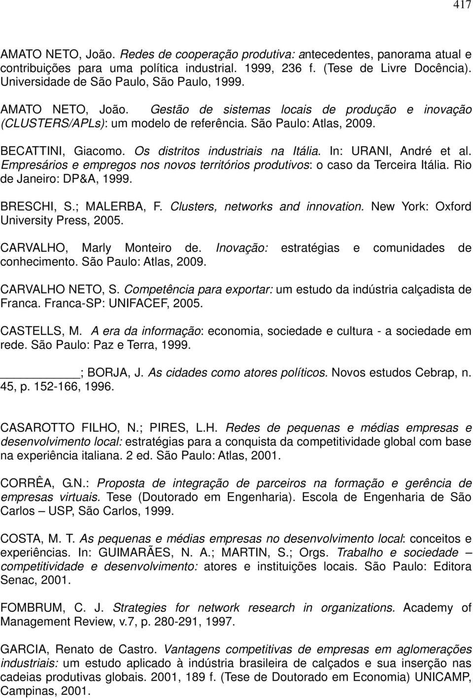 Os distritos industriais na Itália. In: URANI, André et al. Empresários e empregos nos novos territórios produtivos: o caso da Terceira Itália. Rio de Janeiro: DP&A, 1999. BRESCHI, S.; MALERBA, F.