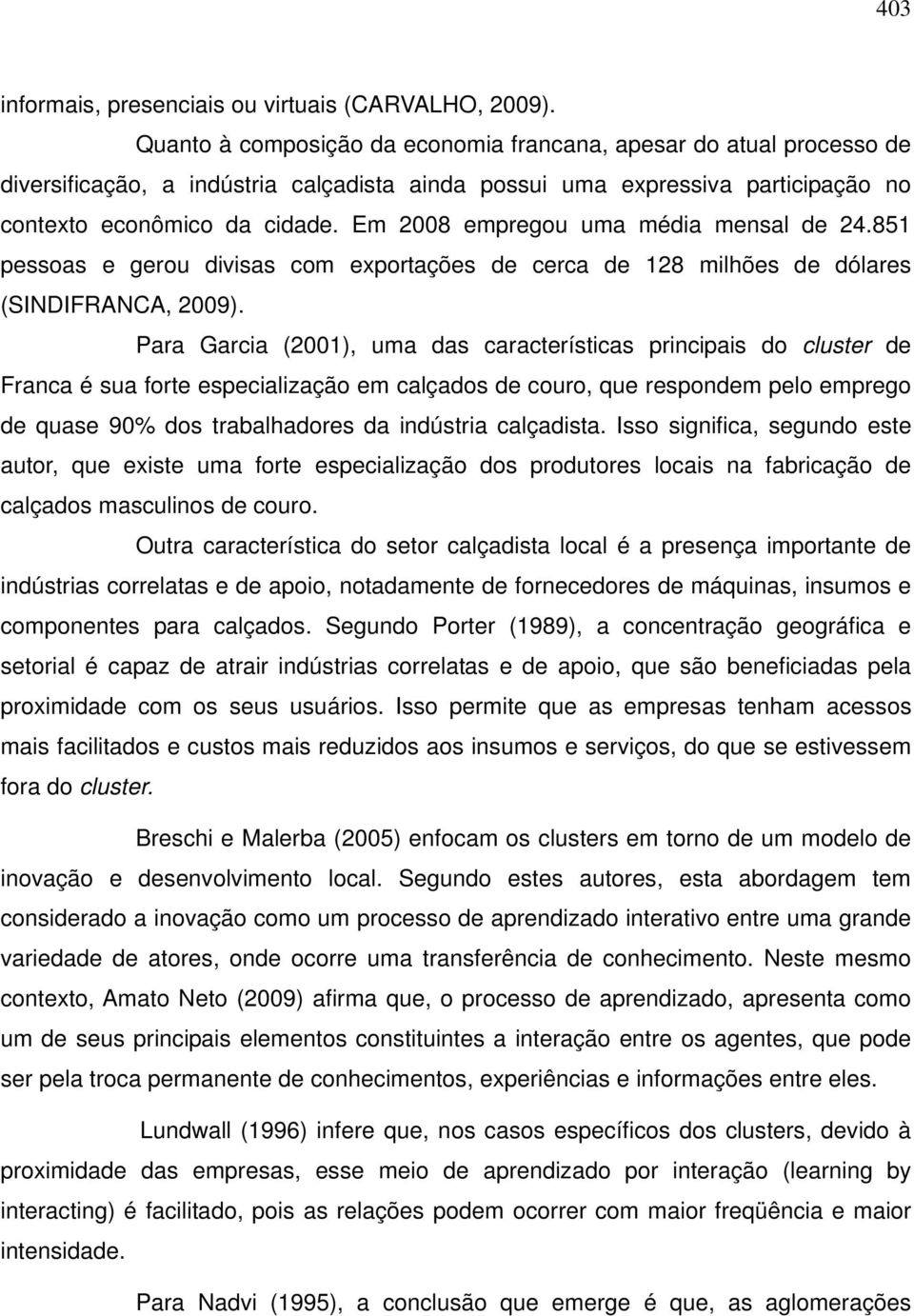 Em 2008 empregou uma média mensal de 24.851 pessoas e gerou divisas com exportações de cerca de 128 milhões de dólares (SINDIFRANCA, 2009).