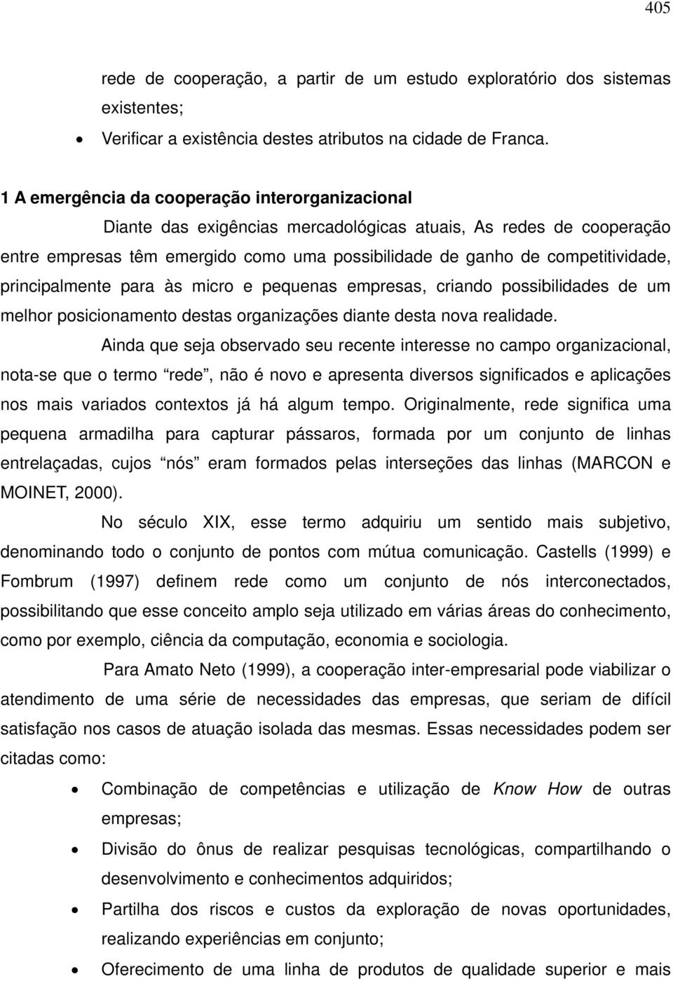 principalmente para às micro e pequenas empresas, criando possibilidades de um melhor posicionamento destas organizações diante desta nova realidade.