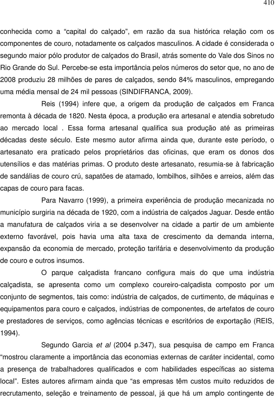 Percebe-se esta importância pelos números do setor que, no ano de 2008 produziu 28 milhões de pares de calçados, sendo 84% masculinos, empregando uma média mensal de 24 mil pessoas (SINDIFRANCA,