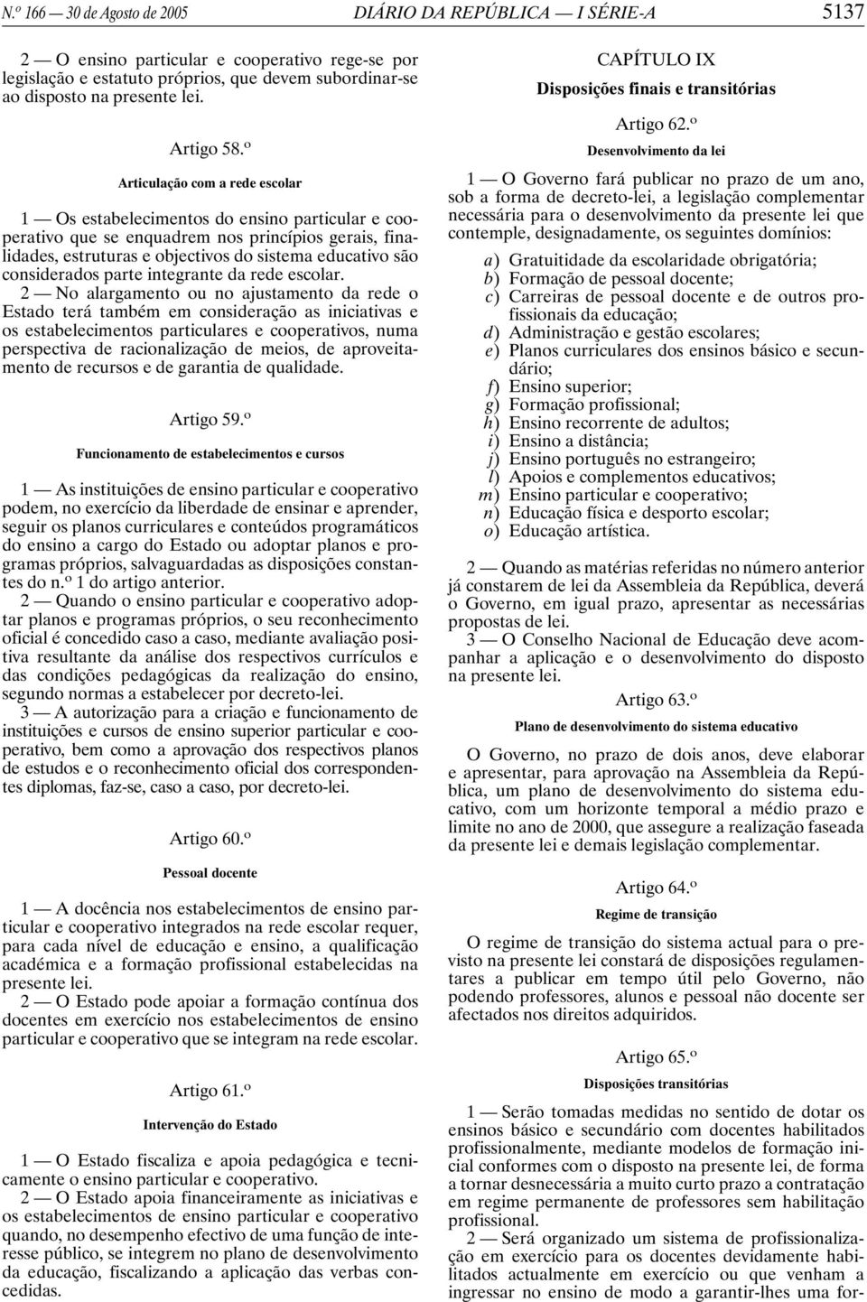 o Articulação com a rede escolar 1 Os estabelecimentos do ensino particular e cooperativo que se enquadrem nos princípios gerais, finalidades, estruturas e objectivos do sistema educativo são