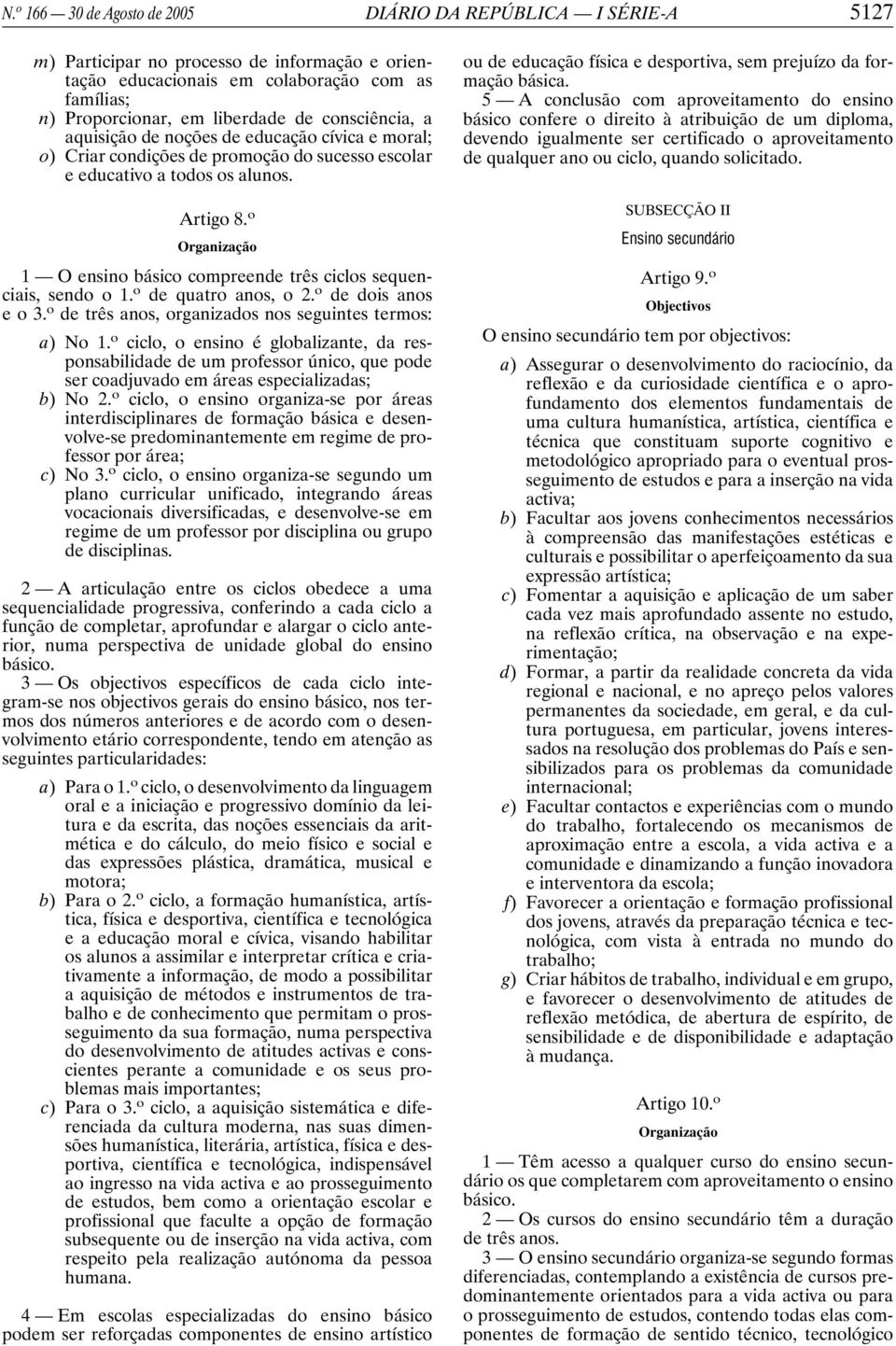 o Organização 1 O ensino básico compreende três ciclos sequenciais, sendo o 1. o de quatro anos, o 2. o de dois anos eo3. o de três anos, organizados nos seguintes termos: a) No1.