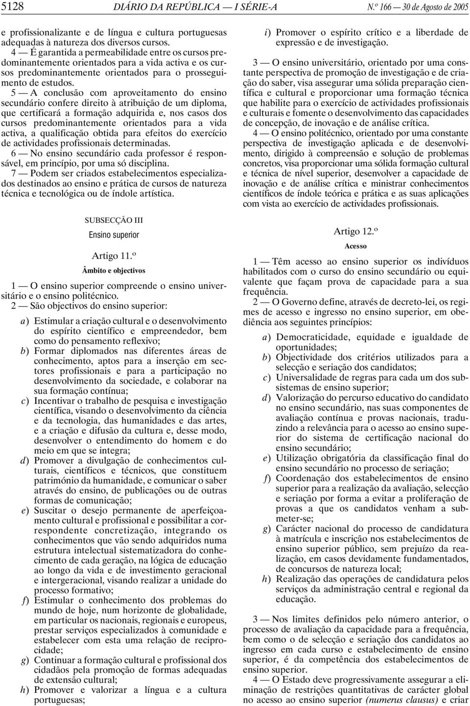 5 A conclusão com aproveitamento do ensino secundário confere direito à atribuição de um diploma, que certificará a formação adquirida e, nos casos dos cursos predominantemente orientados para a vida