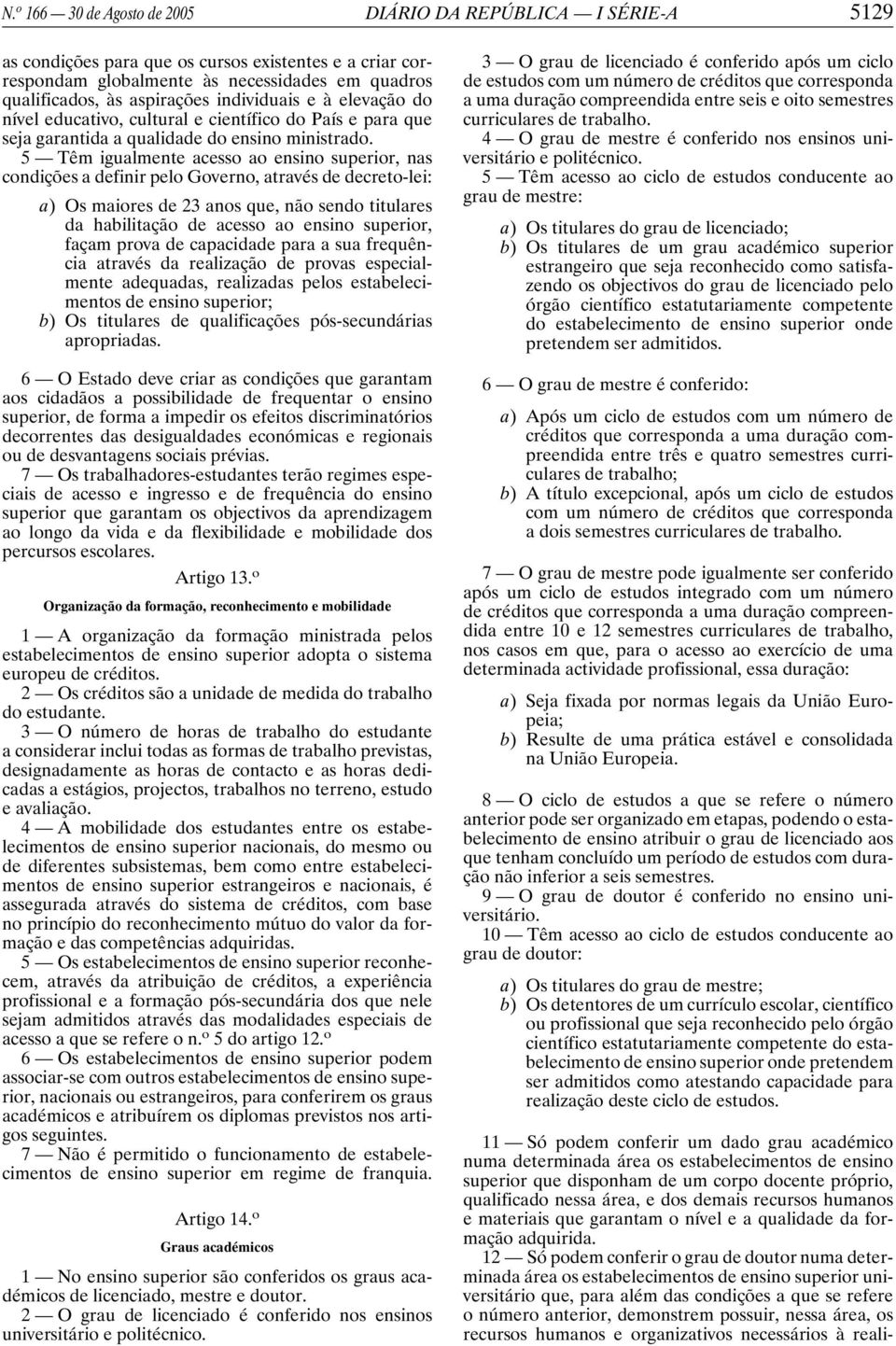 5 Têm igualmente acesso ao ensino superior, nas condições a definir pelo Governo, através de decreto-lei: a) Os maiores de 23 anos que, não sendo titulares da habilitação de acesso ao ensino