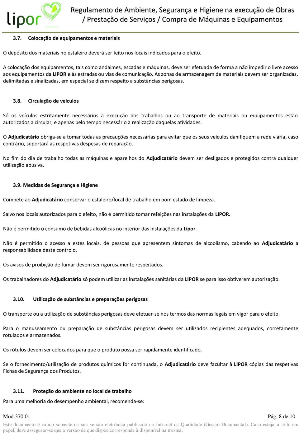 As zonas de armazenagem de materiais devem ser organizadas, delimitadas e sinalizadas, em especial se dizem respeito a substâncias perigosas. 3.8.