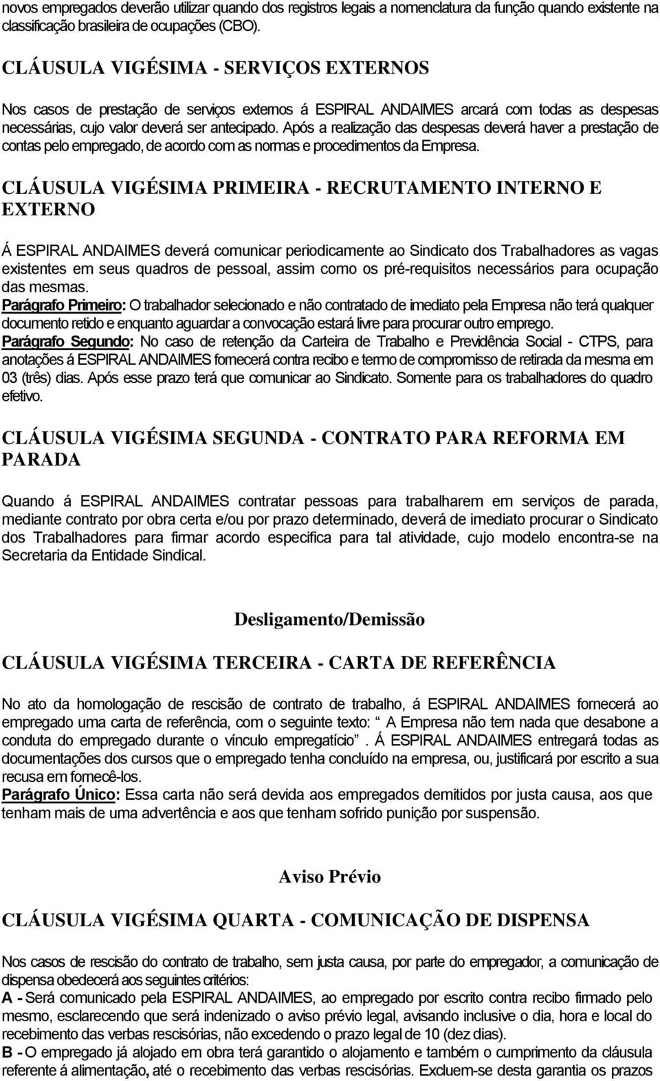 Após a realização das despesas deverá haver a prestação de contas pelo empregado, de acordo com as normas e procedimentos da Empresa.