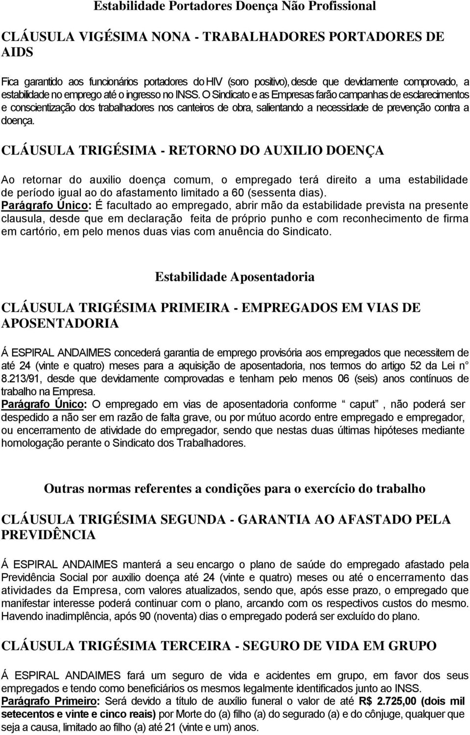 O Sindicato e as Empresas farão campanhas de esclarecimentos e conscientização dos trabalhadores nos canteiros de obra, salientando a necessidade de prevenção contra a doença.