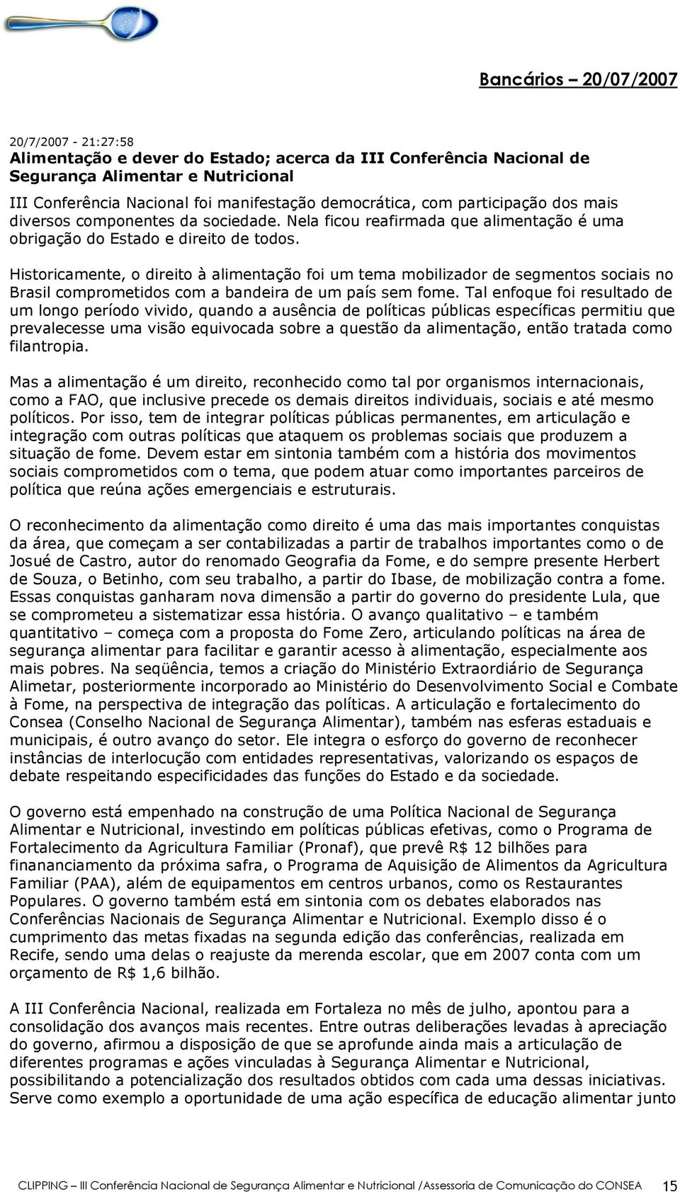 Historicamente, o direito à alimentação foi um tema mobilizador de segmentos sociais no Brasil comprometidos com a bandeira de um país sem fome.