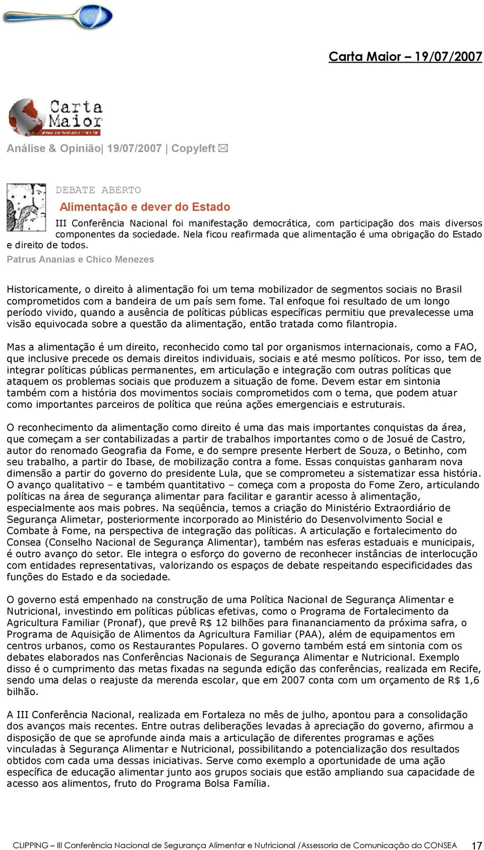 Patrus Ananias e Chico Menezes Historicamente, o direito à alimentação foi um tema mobilizador de segmentos sociais no Brasil comprometidos com a bandeira de um país sem fome.