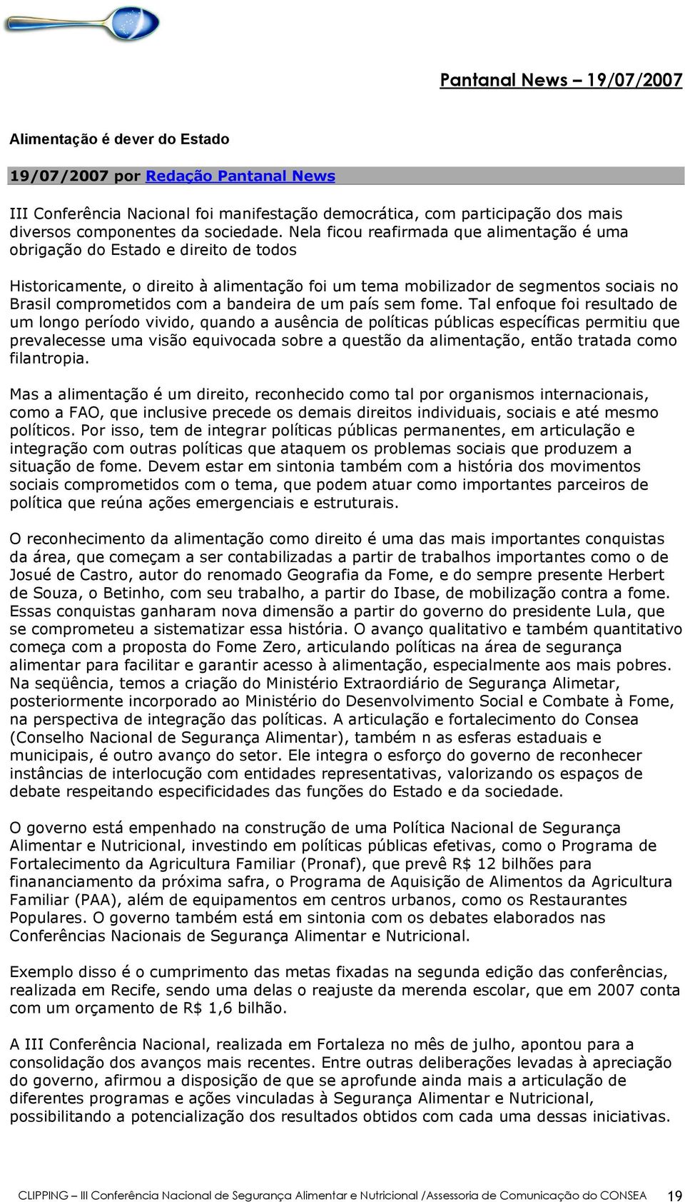 Nela ficou reafirmada que alimentação é uma obrigação do Estado e direito de todos Historicamente, o direito à alimentação foi um tema mobilizador de segmentos sociais no Brasil comprometidos com a