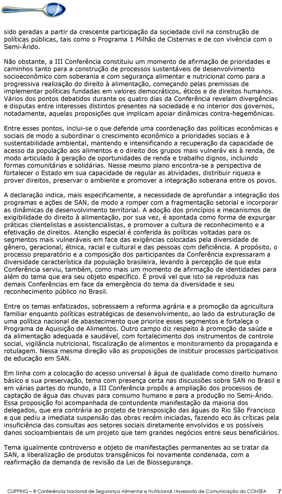 segurança alimentar e nutricional como para a progressiva realização do direito à alimentação, começando pelas premissas de implementar políticas fundadas em valores democráticos, éticos e de