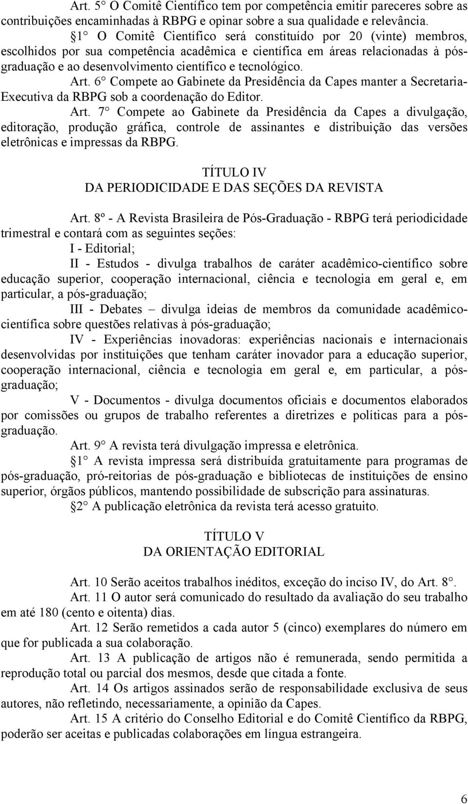 Art. 6 Compete ao Gabinete da Presidência da Capes manter a Secretaria- Executiva da RBPG sob a coordenação do Editor. Art.