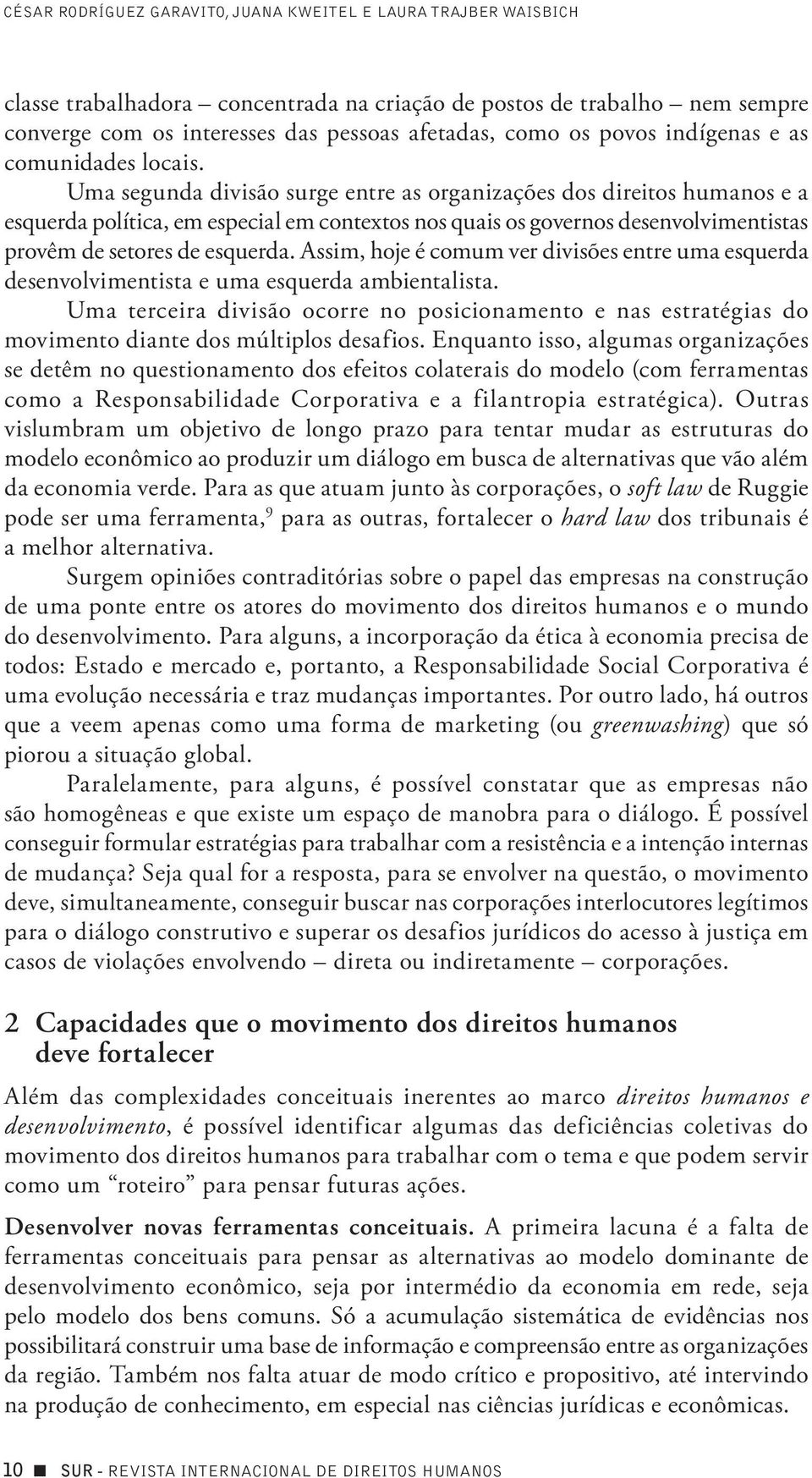 Uma segunda divisão surge entre as organizações dos direitos humanos e a esquerda política, em especial em contextos nos quais os governos desenvolvimentistas provêm de setores de esquerda.