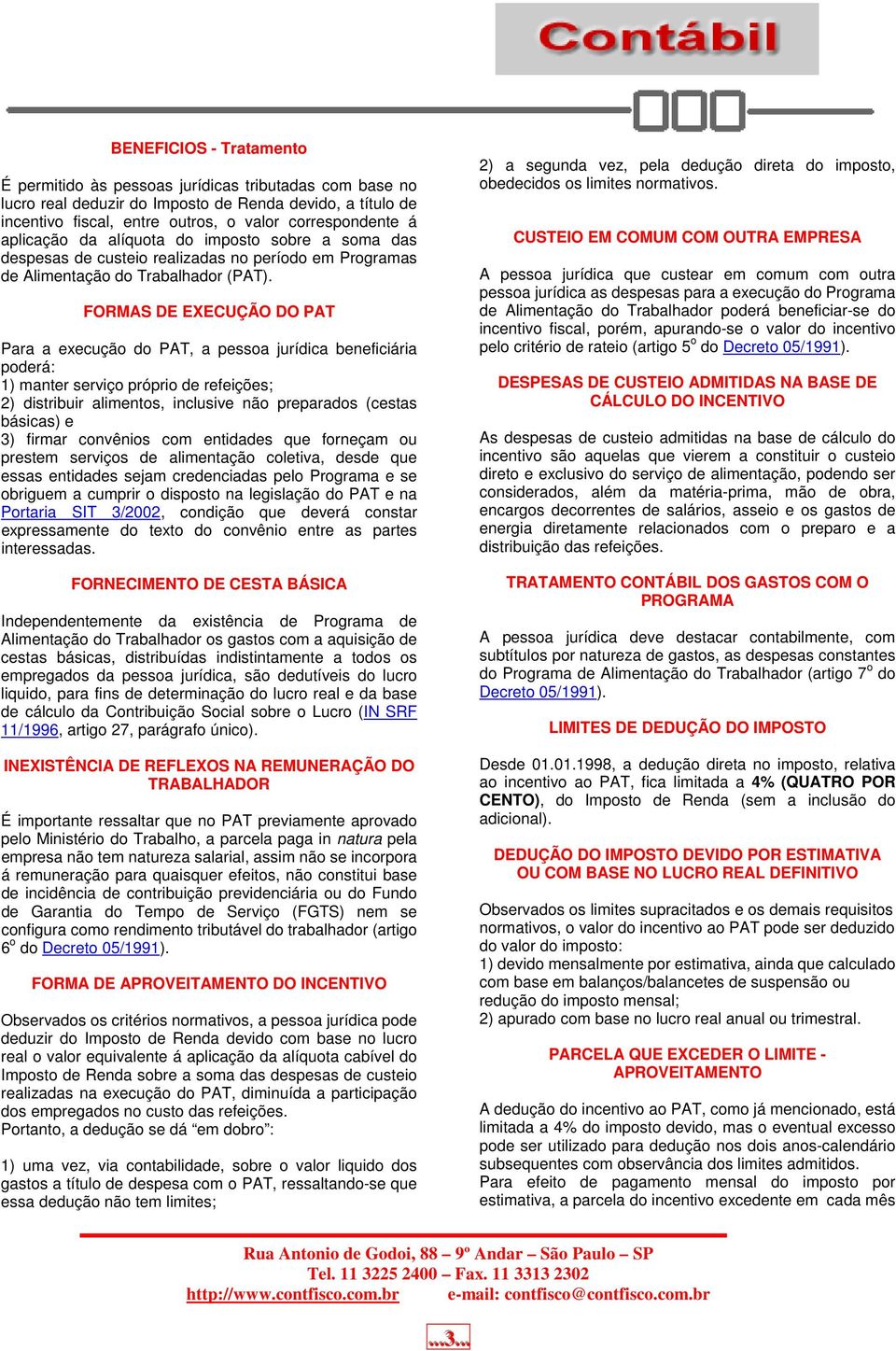 FORMAS DE EXECUÇÃO DO PAT Para a execução do PAT, a pessoa jurídica beneficiária poderá: 1) manter serviço próprio de refeições; 2) distribuir alimentos, inclusive não preparados (cestas básicas) e