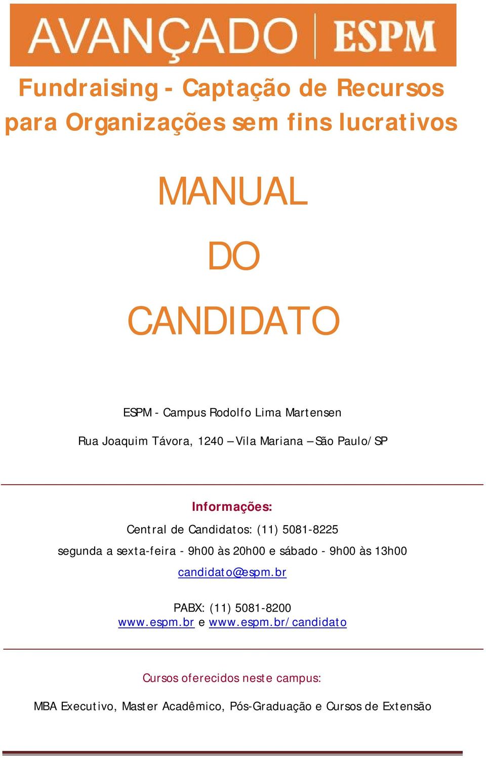 5081-8225 segunda a sexta-feira - 9h00 às 20h00 e sábado - 9h00 às 13h00 candidato@espm.br PABX: (11) 5081-8200 www.espm.br e www.