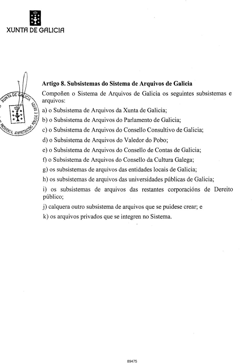 Arquivos do Parlamento de Galicia; c) o Subsistema de Arquivos do Consello Consultivo de Galicia; d) o Subsistema de Arquivos do Valedor do Pobo; e) o Subsistema de Arquivos do Consello de Contas de