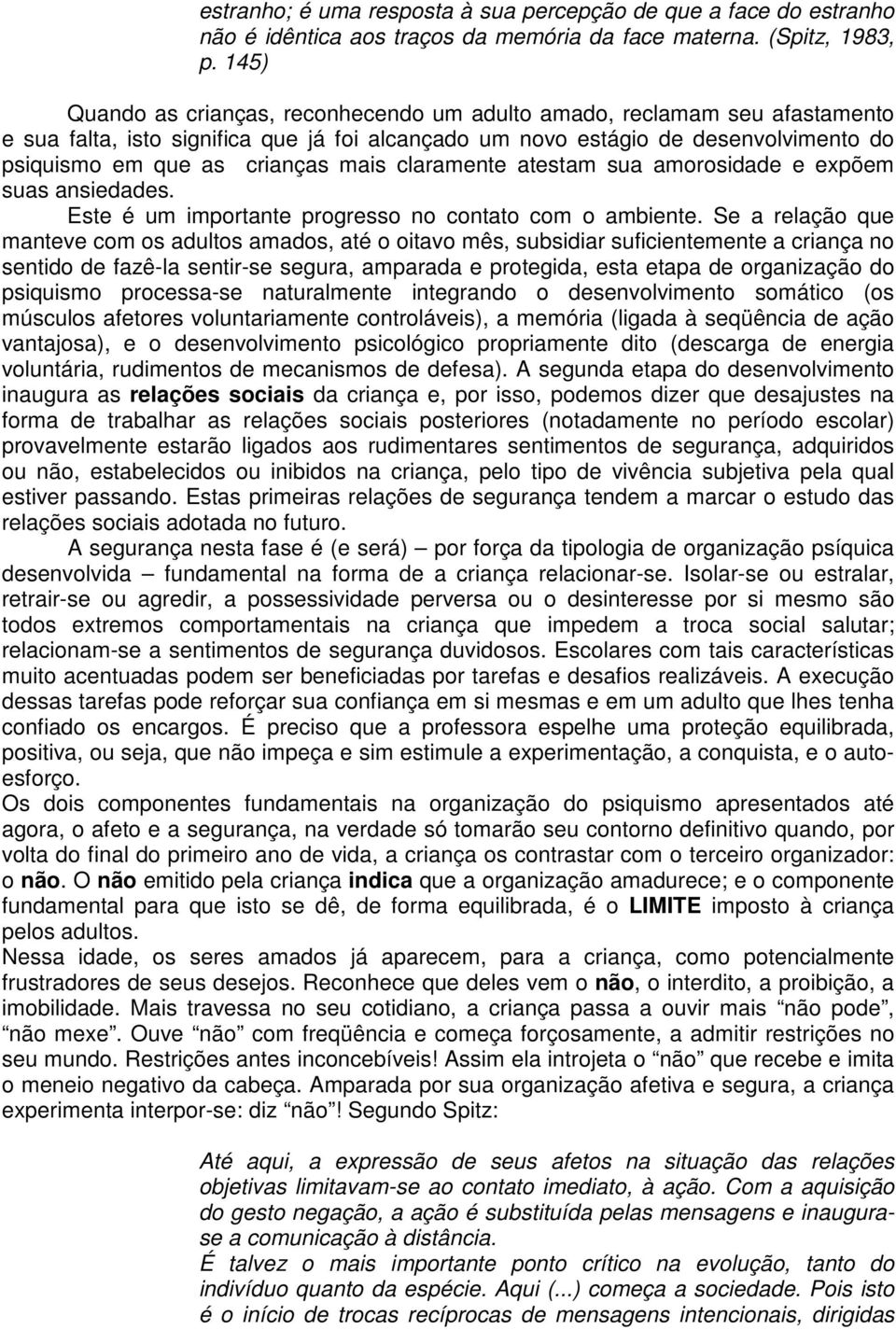 mais claramente atestam sua amorosidade e expõem suas ansiedades. Este é um importante progresso no contato com o ambiente.