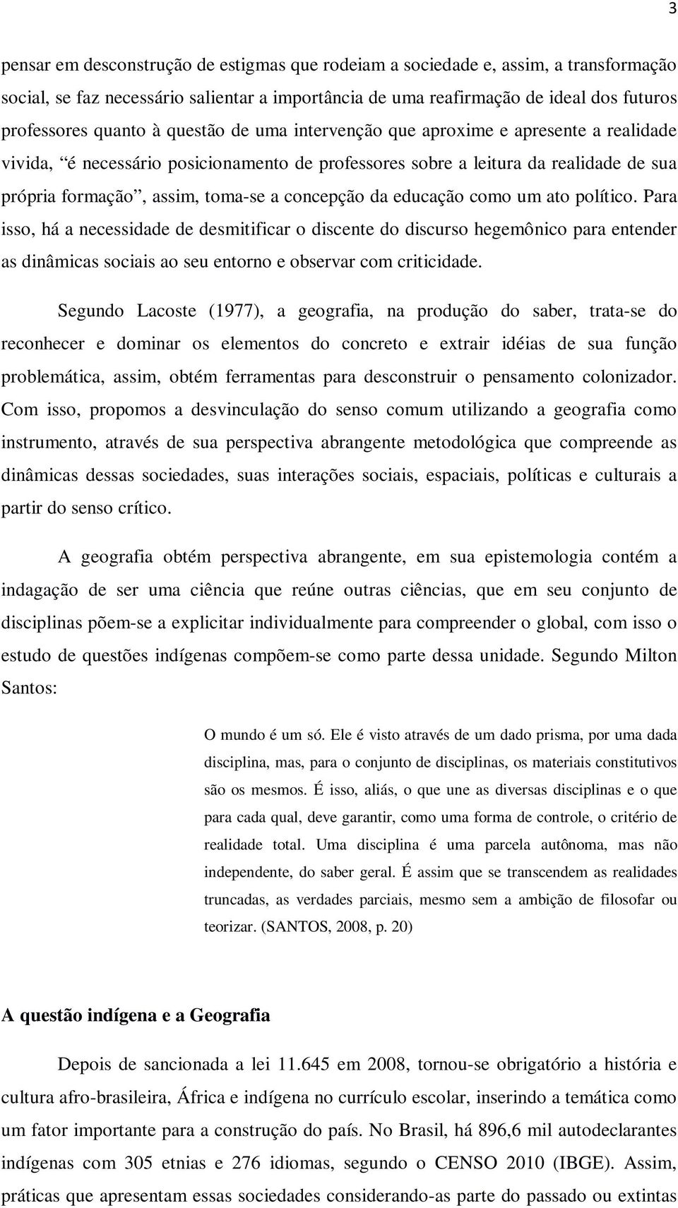 educação como um ato político. Para isso, há a necessidade de desmitificar o discente do discurso hegemônico para entender as dinâmicas sociais ao seu entorno e observar com criticidade.