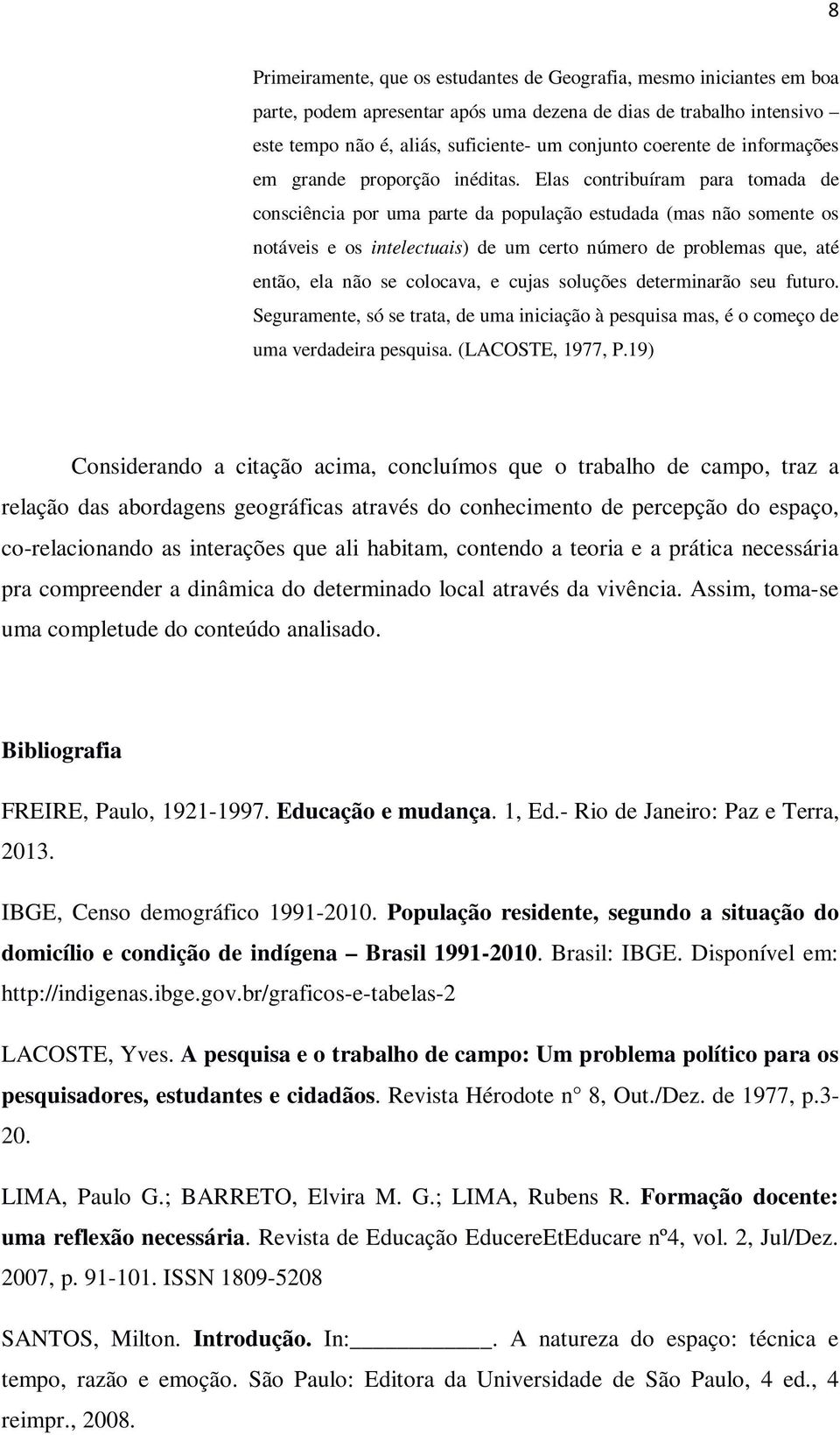 Elas contribuíram para tomada de consciência por uma parte da população estudada (mas não somente os notáveis e os intelectuais) de um certo número de problemas que, até então, ela não se colocava, e