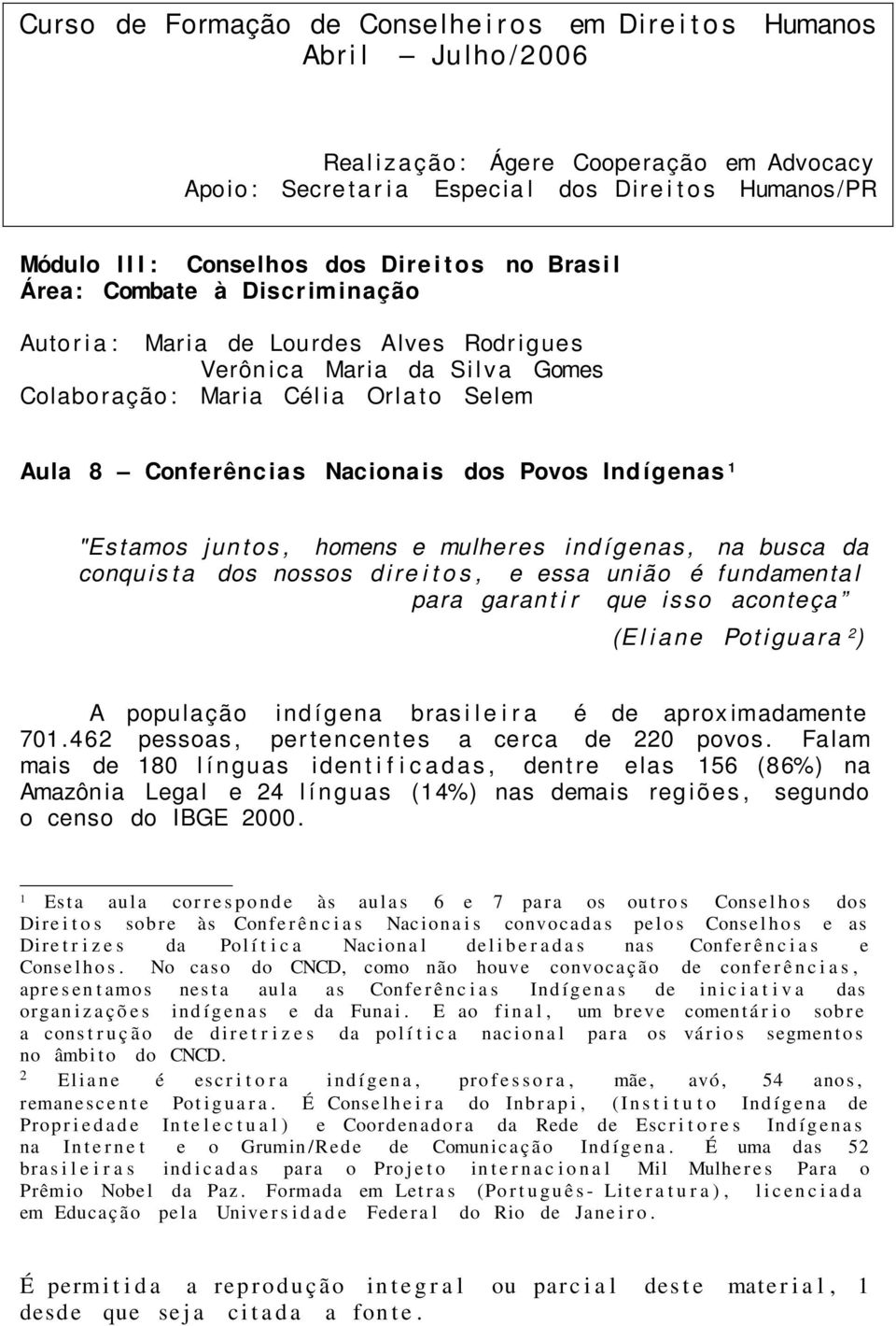 8 Conferências Nacionais dos Povos Indígenas 1 "Estamos jun tos, homens e mulheres ind ígenas, na busca da conqu is t a dos nossos di re i t o s, e essa união é fundamenta l para garan t i r que isso