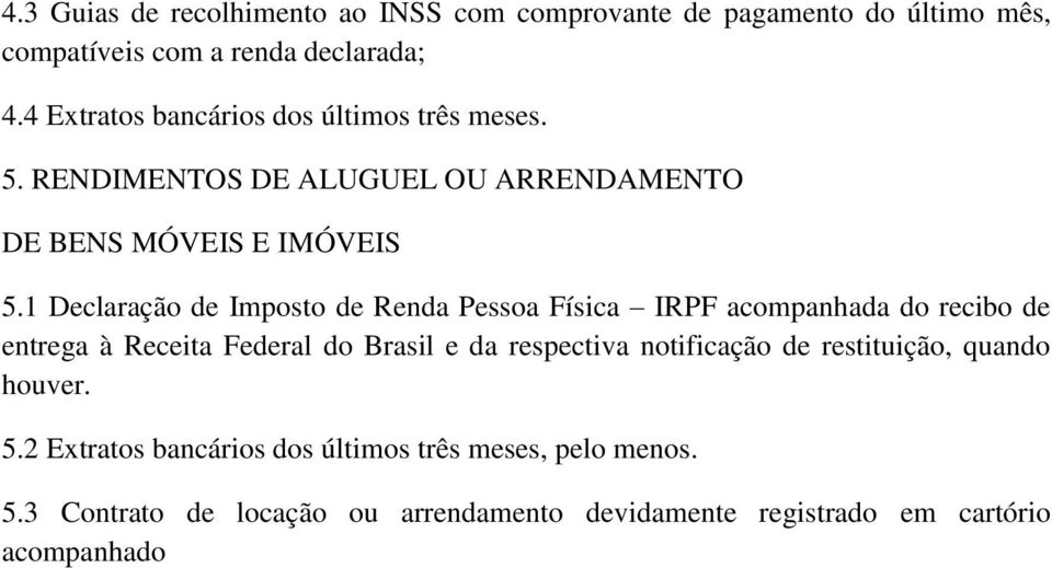 1 Declaração de Imposto de Renda Pessoa Física IRPF acompanhada do recibo de entrega à Receita Federal do Brasil e da respectiva