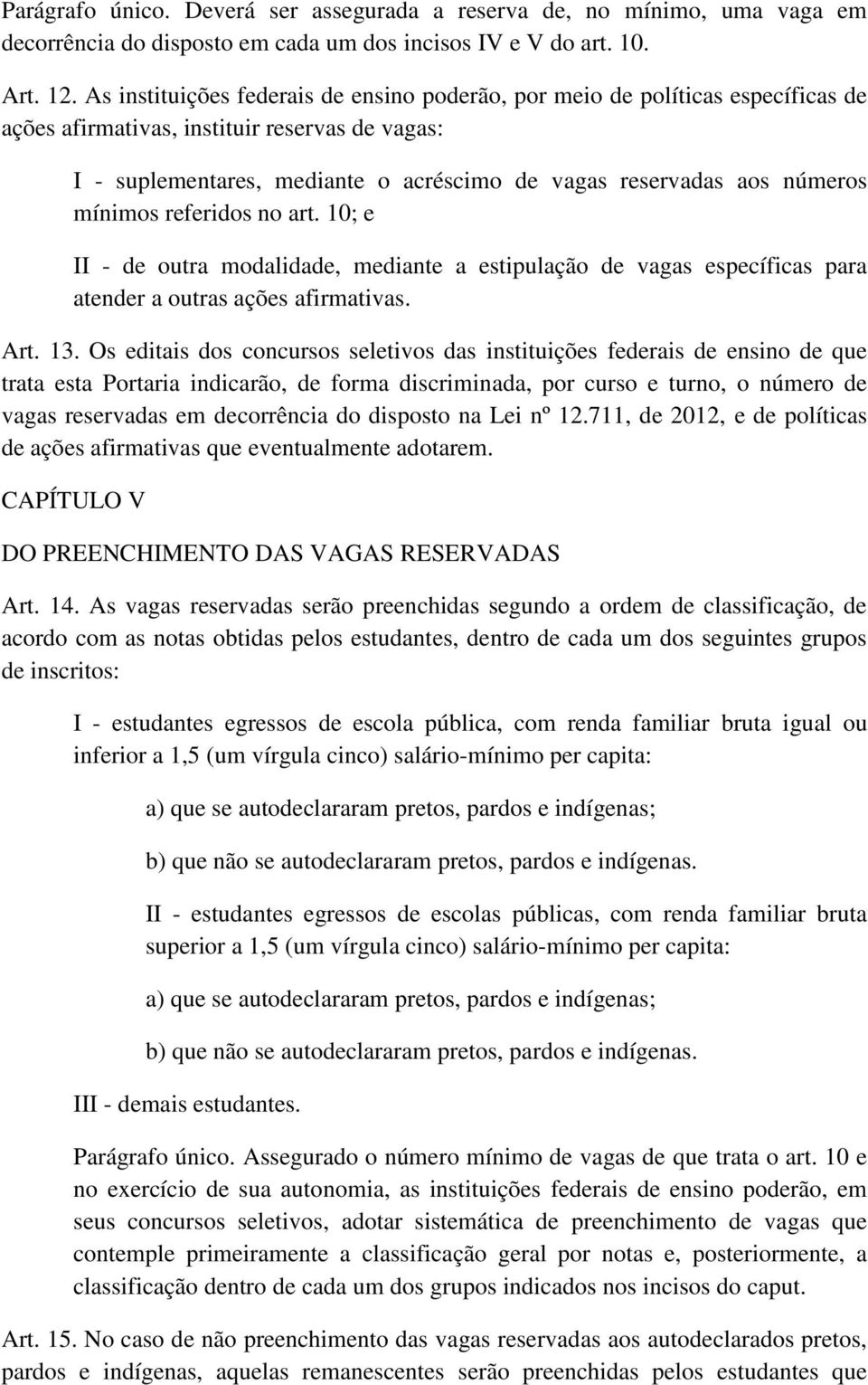 números mínimos referidos no art. 10; e II - de outra modalidade, mediante a estipulação de vagas específicas para atender a outras ações afirmativas. Art. 13.