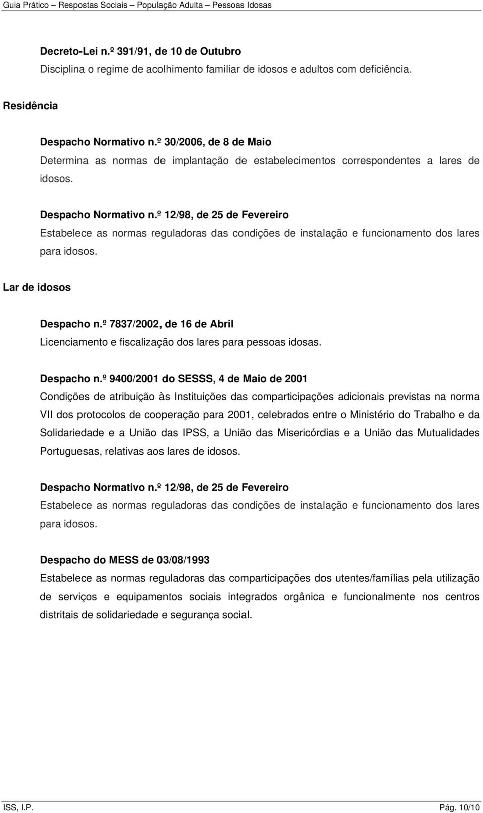 º 12/98, de 25 de Fevereiro Estabelece as normas reguladoras das condições de instalação e funcionamento dos lares para idosos. Lar de idosos Despacho n.