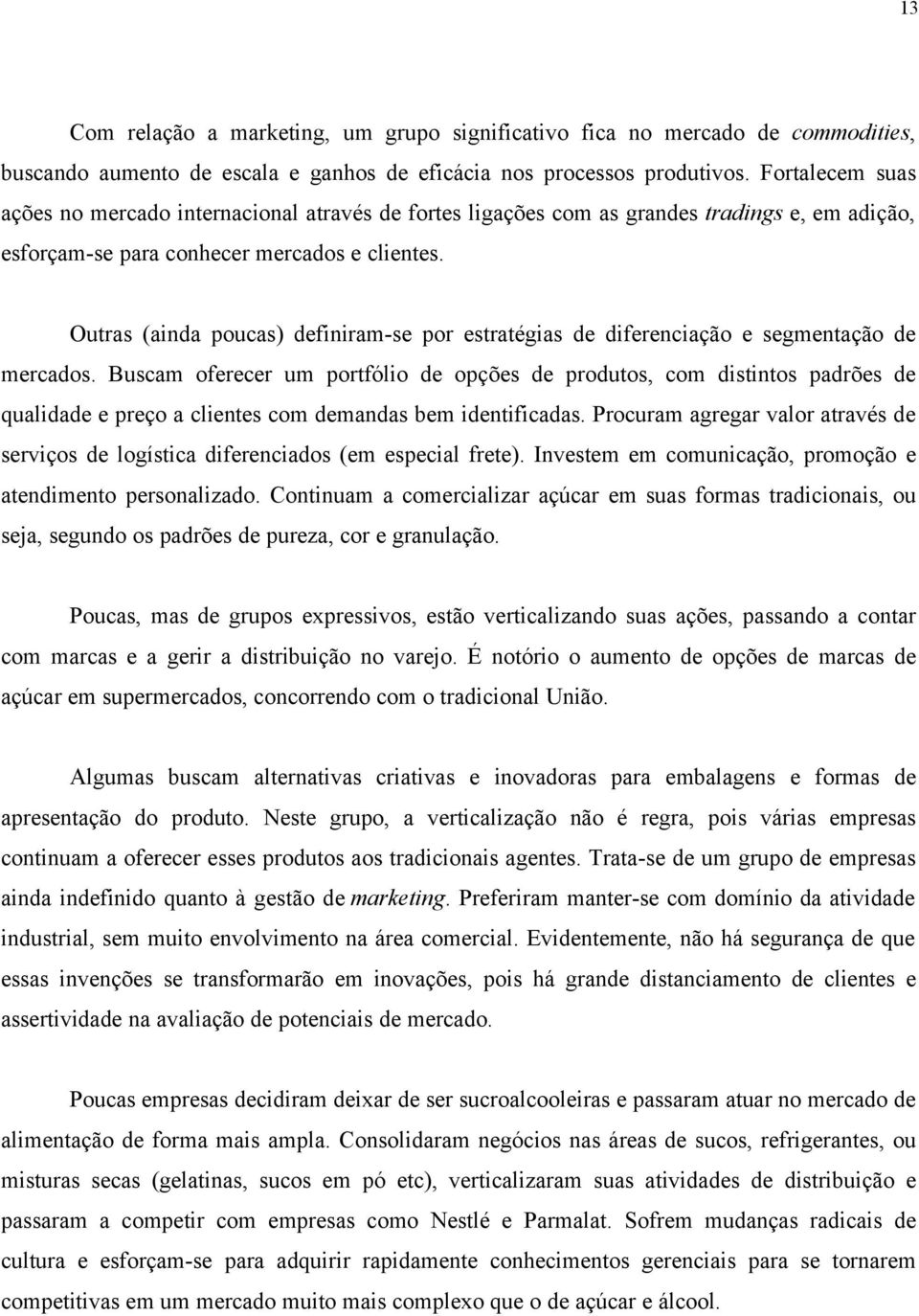 Outras (ainda poucas) definiram-se por estratégias de diferenciação e segmentação de mercados.