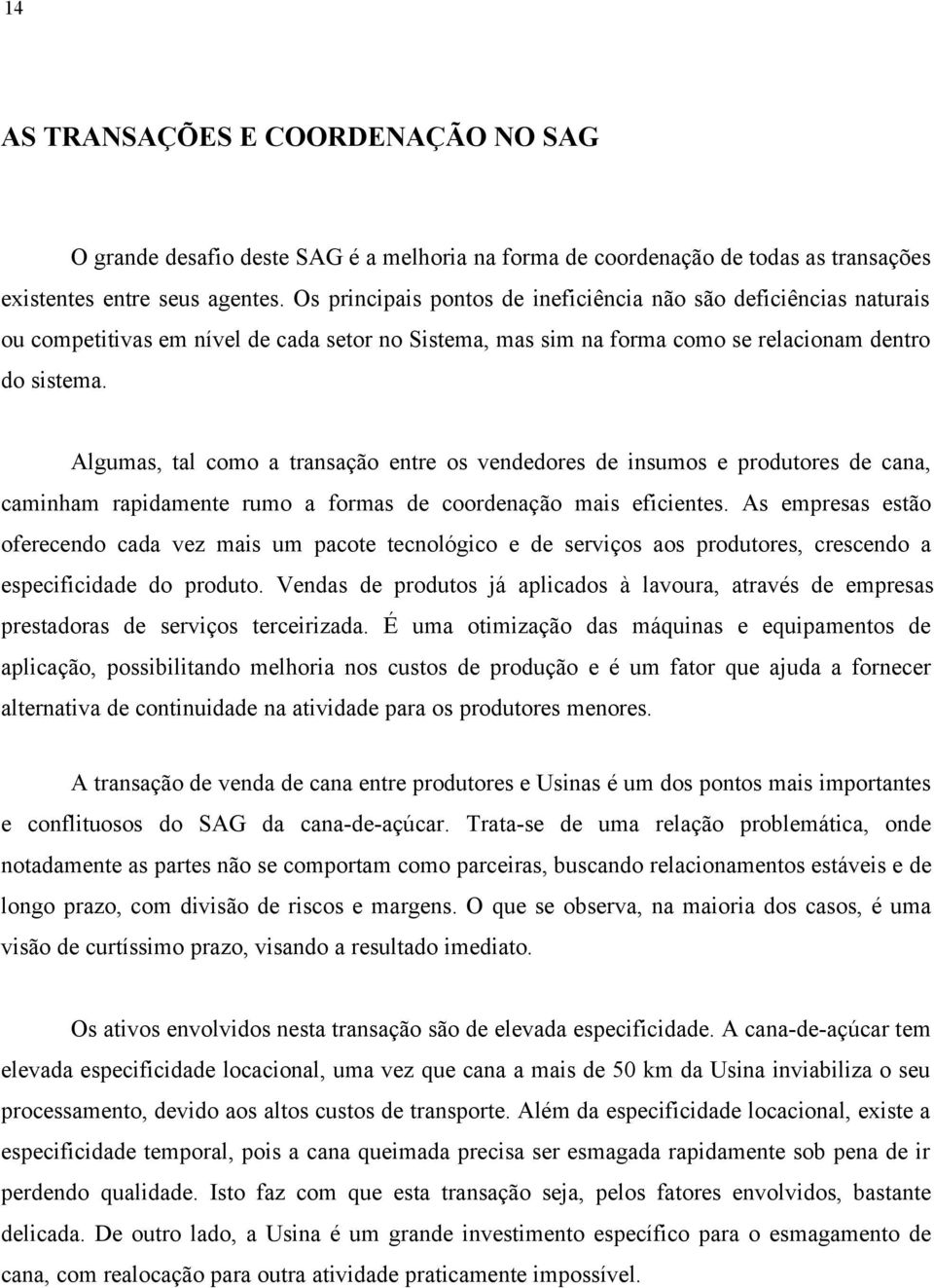 Algumas, tal como a transação entre os vendedores de insumos e produtores de cana, caminham rapidamente rumo a formas de coordenação mais eficientes.