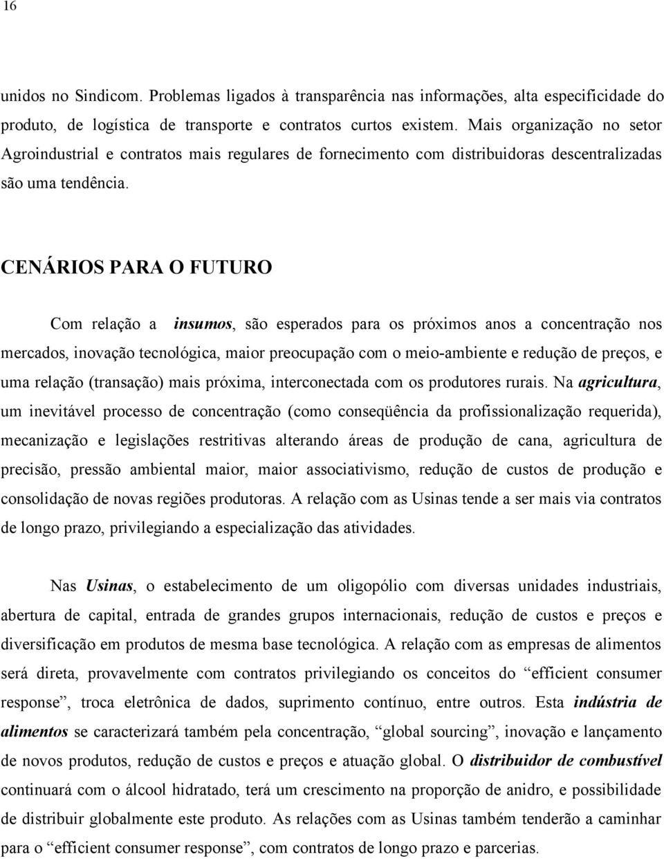 CENÁRIOS PARA O FUTURO Com relação a insumos, são esperados para os próximos anos a concentração nos mercados, inovação tecnológica, maior preocupação com o meio-ambiente e redução de preços, e uma