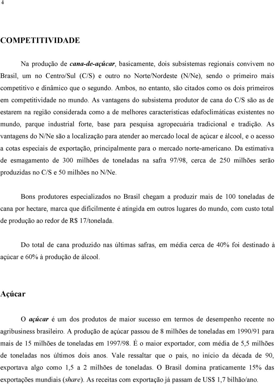 As vantagens do subsistema produtor de cana do C/S são as de estarem na região considerada como a de melhores características edafoclimáticas existentes no mundo, parque industrial forte, base para