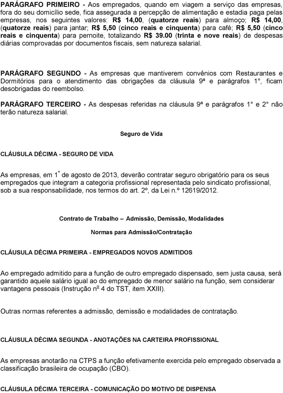 39.00 (trinta e nove reais) de despesas diárias comprovadas por documentos fiscais, sem natureza salarial.