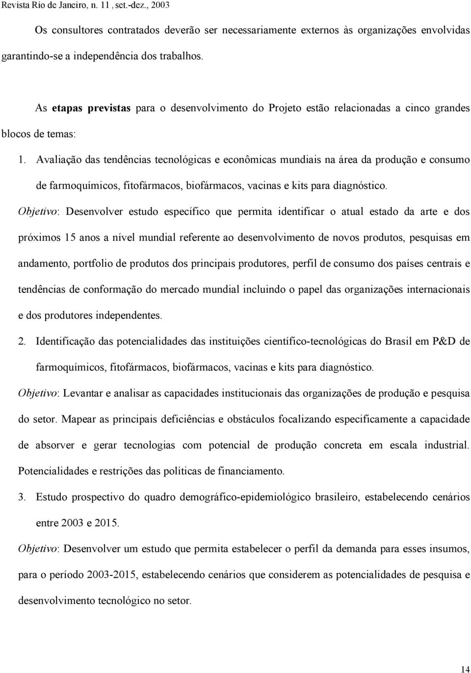 Avaliação das tendências tecnológicas e econômicas mundiais na área da produção e consumo de farmoquímicos, fitofármacos, biofármacos, vacinas e kits para diagnóstico.