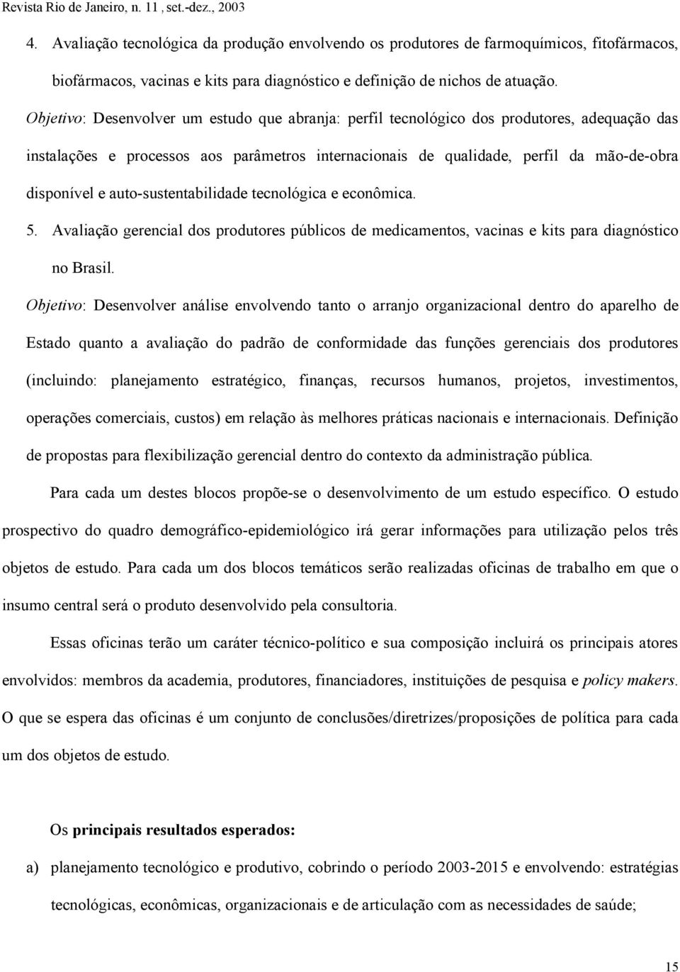 auto-sustentabilidade tecnológica e econômica. 5. Avaliação gerencial dos produtores públicos de medicamentos, vacinas e kits para diagnóstico no Brasil.