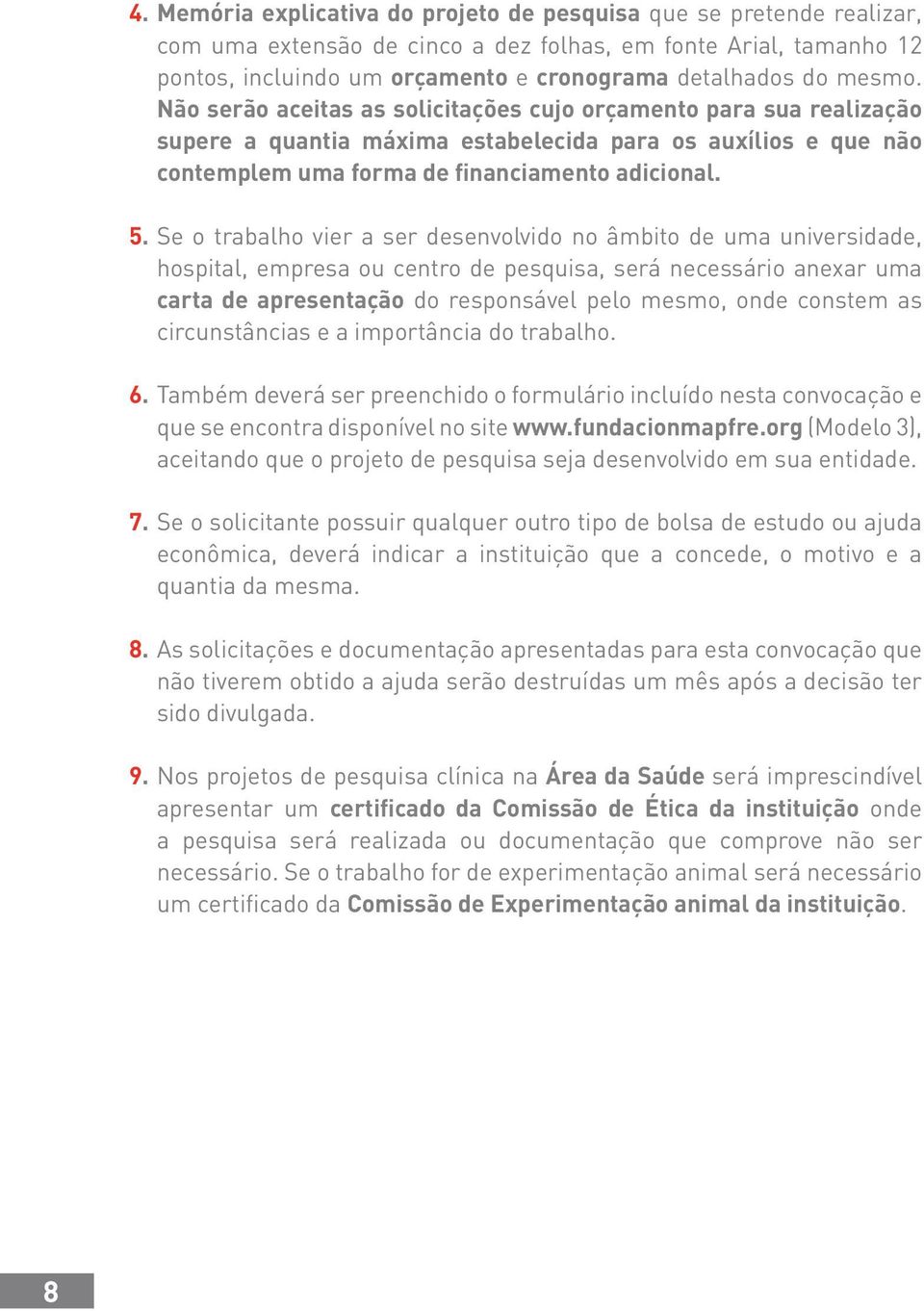 Se o trabalho vier a ser desenvolvido no âmbito de uma universidade, hospital, empresa ou centro de pesquisa, será necessário anexar uma carta de apresentação do responsável pelo mesmo, onde constem