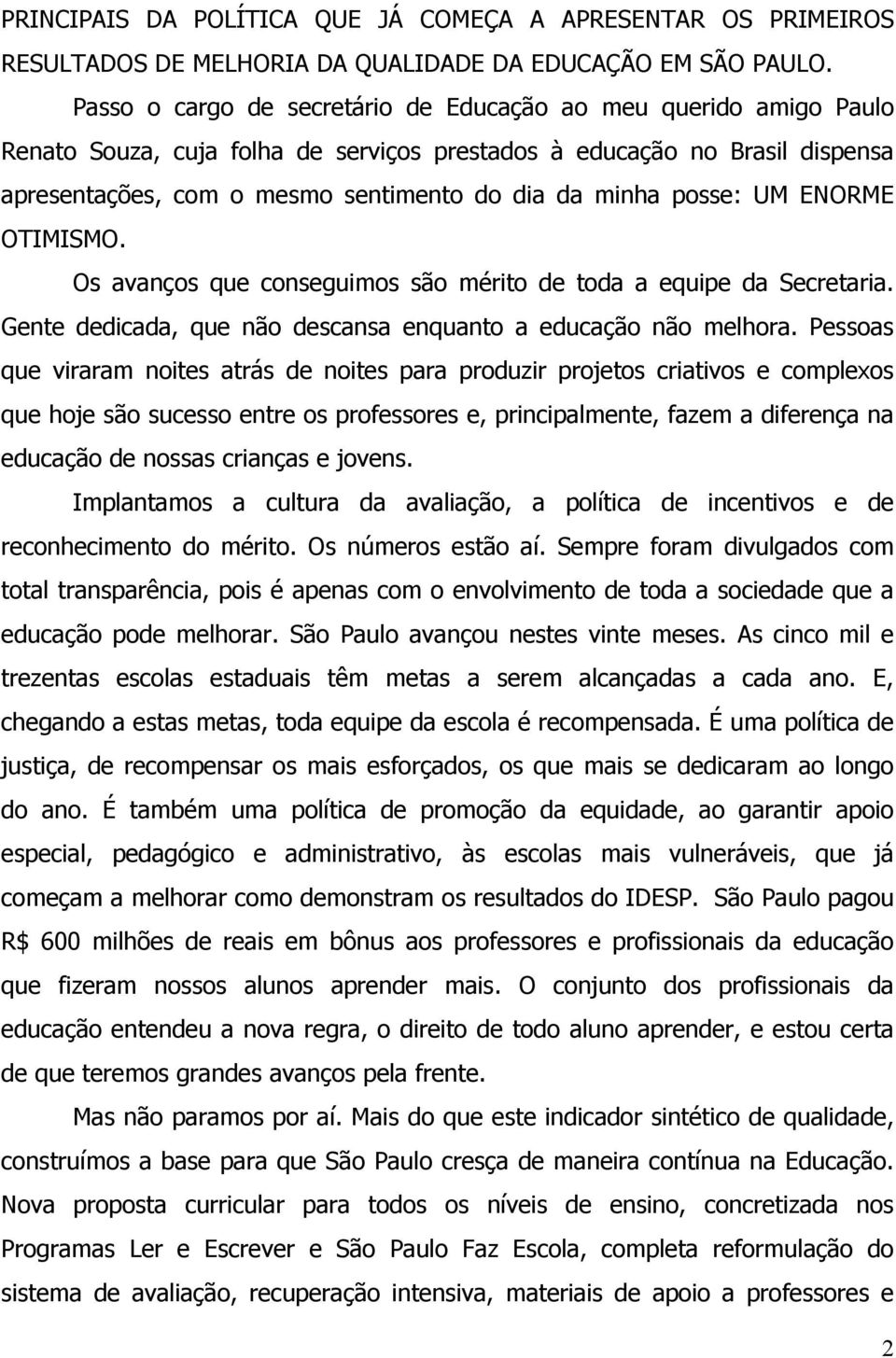 posse: UM ENORME OTIMISMO. Os avanços que conseguimos são mérito de toda a equipe da Secretaria. Gente dedicada, que não descansa enquanto a educação não melhora.