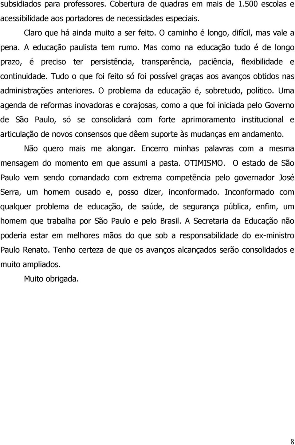 Mas como na educação tudo é de longo prazo, é preciso ter persistência, transparência, paciência, flexibilidade e continuidade.