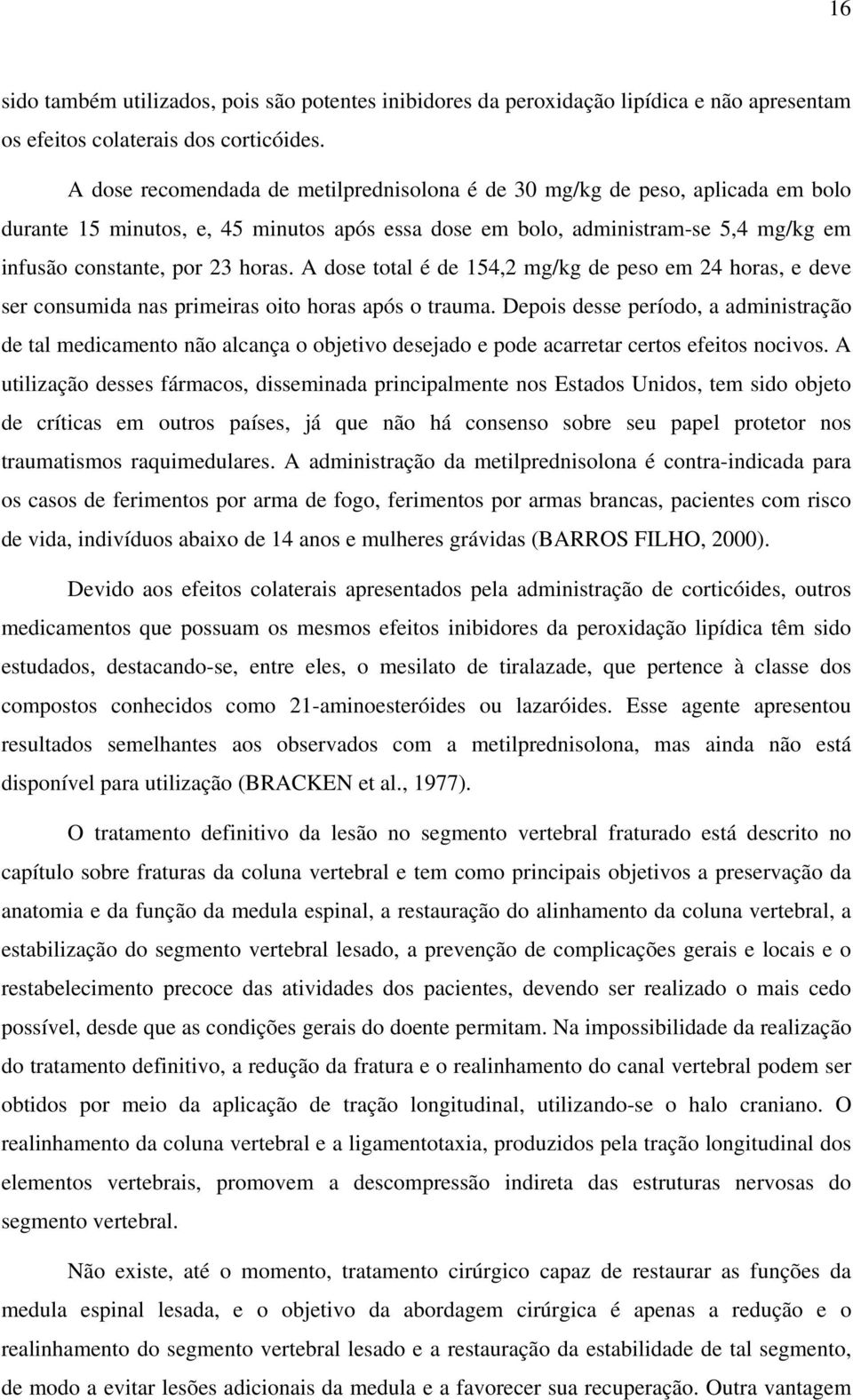 A dose total é de 154,2 mg/kg de peso em 24 horas, e deve ser consumida nas primeiras oito horas após o trauma.