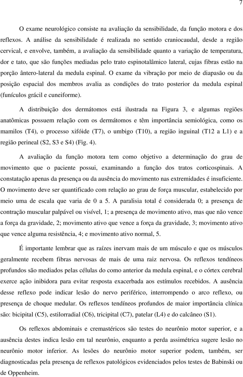 mediadas pelo trato espinotalâmico lateral, cujas fibras estão na porção ântero-lateral da medula espinal.