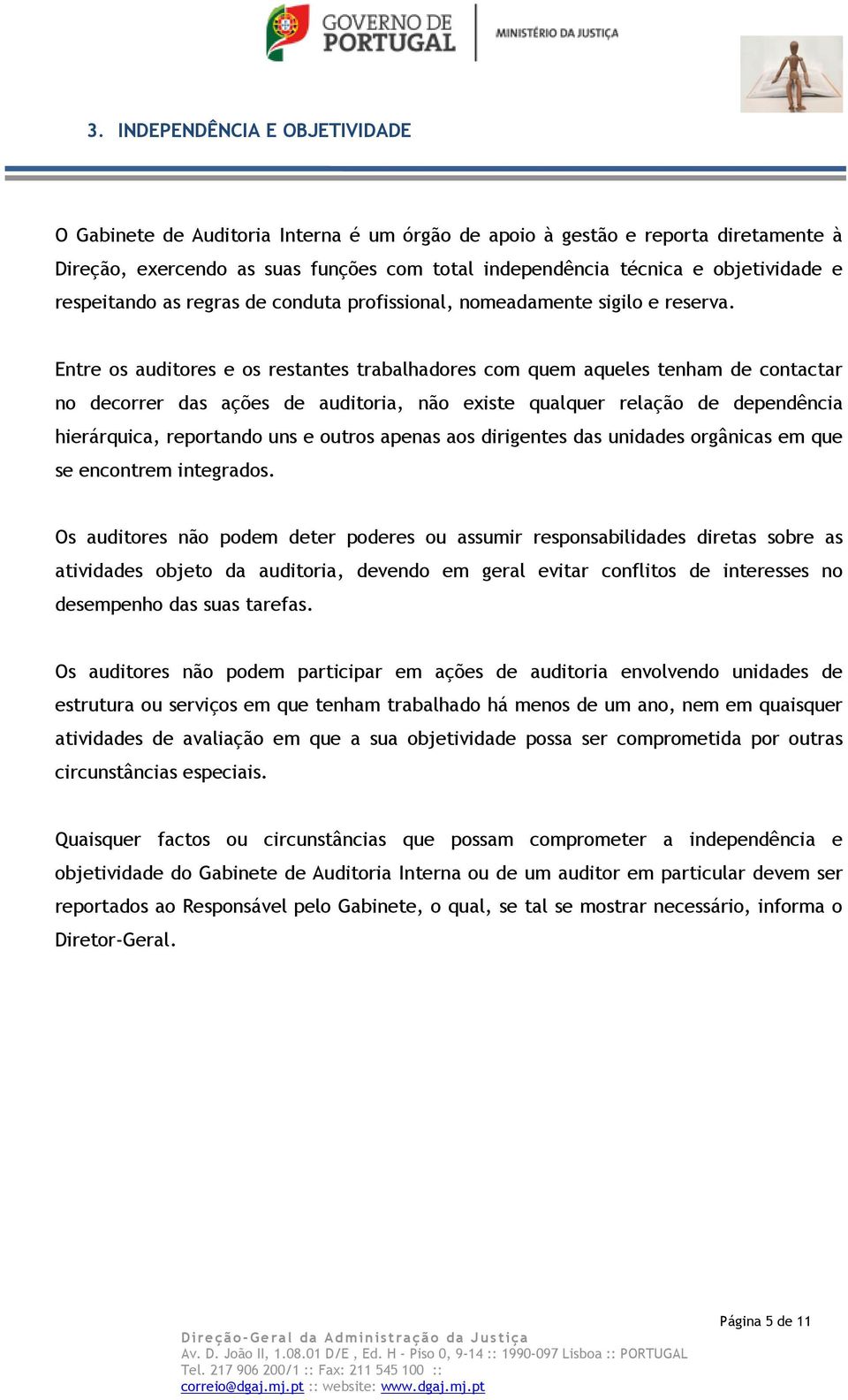 Entre os auditores e os restantes trabalhadores com quem aqueles tenham de contactar no decorrer das ações de auditoria, não existe qualquer relação de dependência hierárquica, reportando uns e