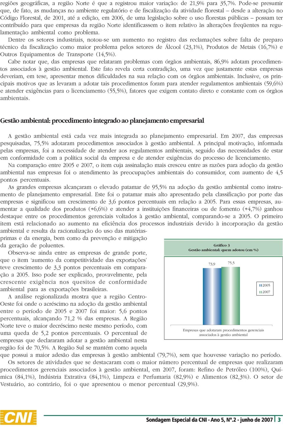 sobre o uso florestas públicas possam ter contribuído para que empresas da região Norte identificassem o item relativo às alterações freqüentes na ambiental como problema.