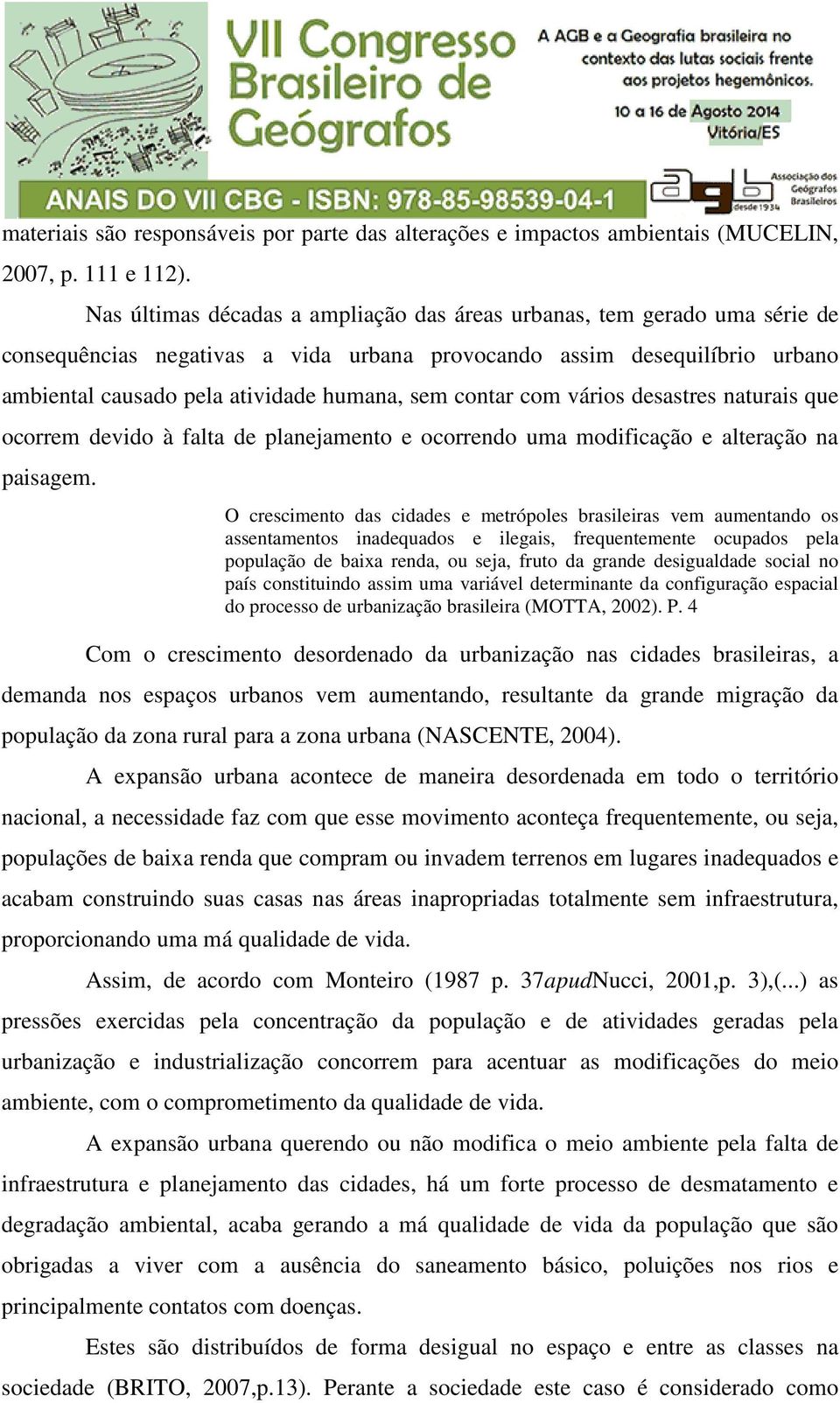 contar com vários desastres naturais que ocorrem devido à falta de planejamento e ocorrendo uma modificação e alteração na paisagem.