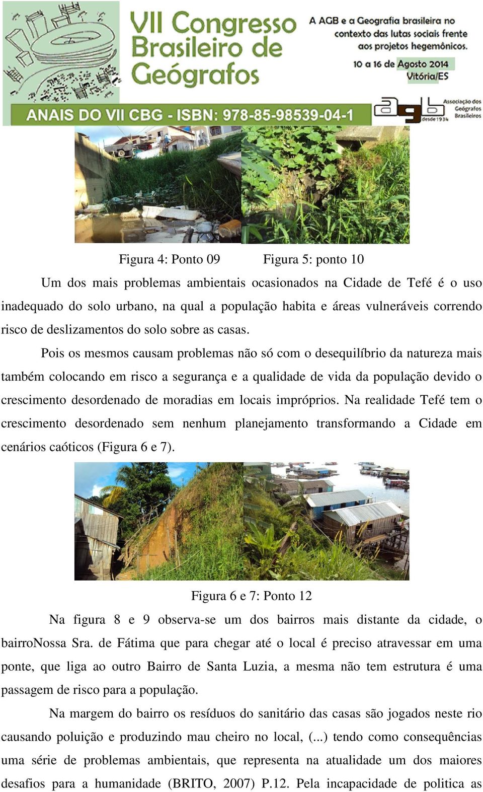 Pois os mesmos causam problemas não só com o desequilíbrio da natureza mais também colocando em risco a segurança e a qualidade de vida da população devido o crescimento desordenado de moradias em